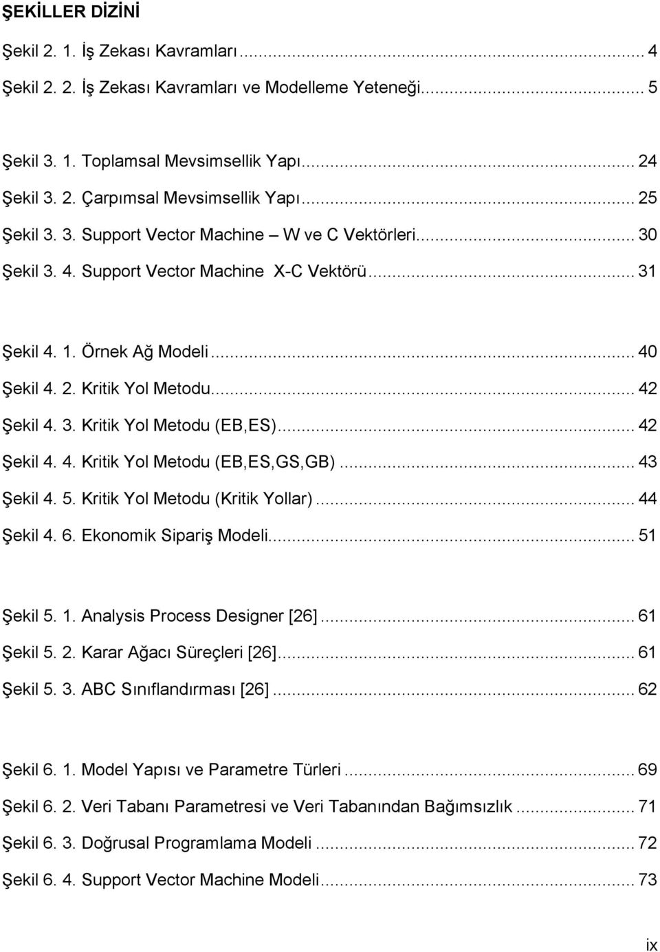 .. 42 Şekil 4. 4. Kritik Yol Metodu (EB,ES,GS,GB)... 43 Şekil 4. 5. Kritik Yol Metodu (Kritik Yollar)... 44 Şekil 4. 6. Ekonomik Sipariş Modeli... 51 Şekil 5. 1. Analysis Process Designer [26].