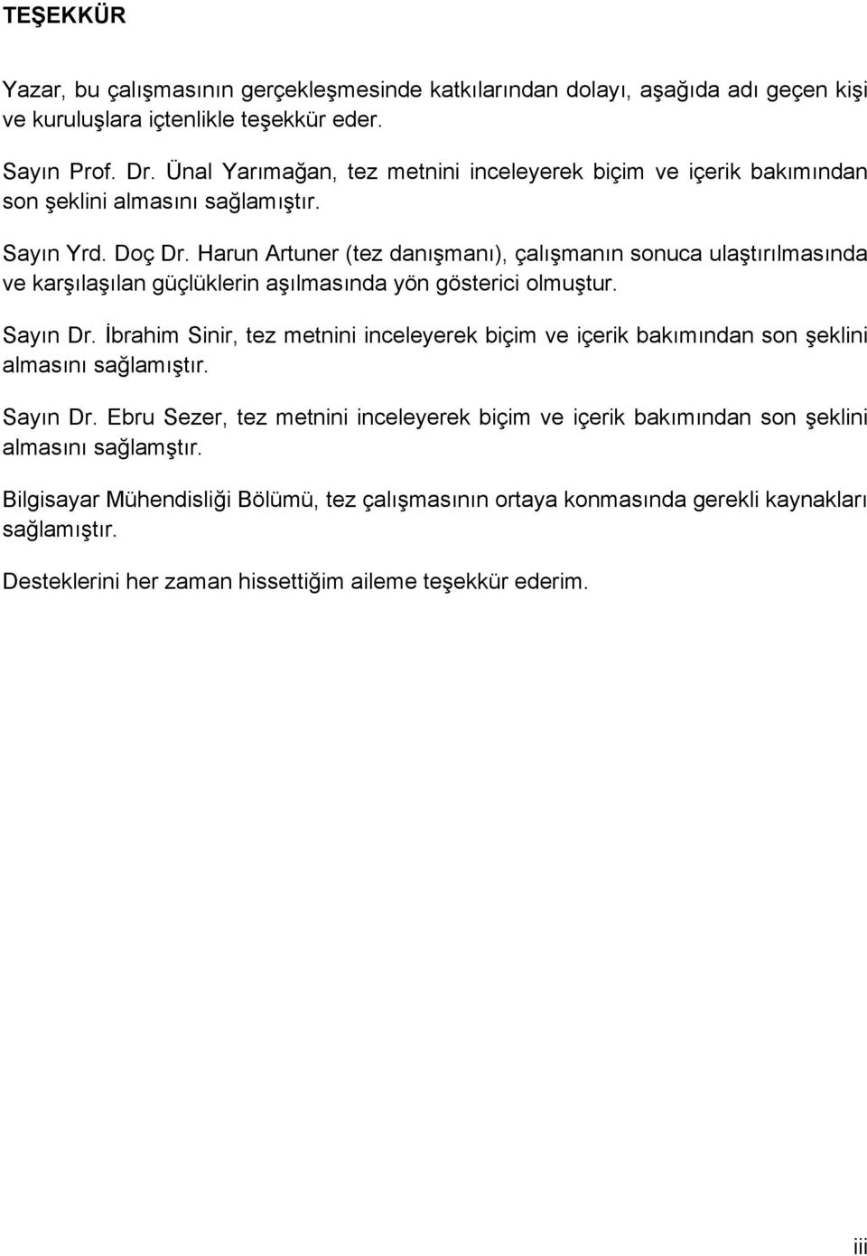 Harun Artuner (tez danışmanı), çalışmanın sonuca ulaştırılmasında ve karşılaşılan güçlüklerin aşılmasında yön gösterici olmuştur. Sayın Dr.