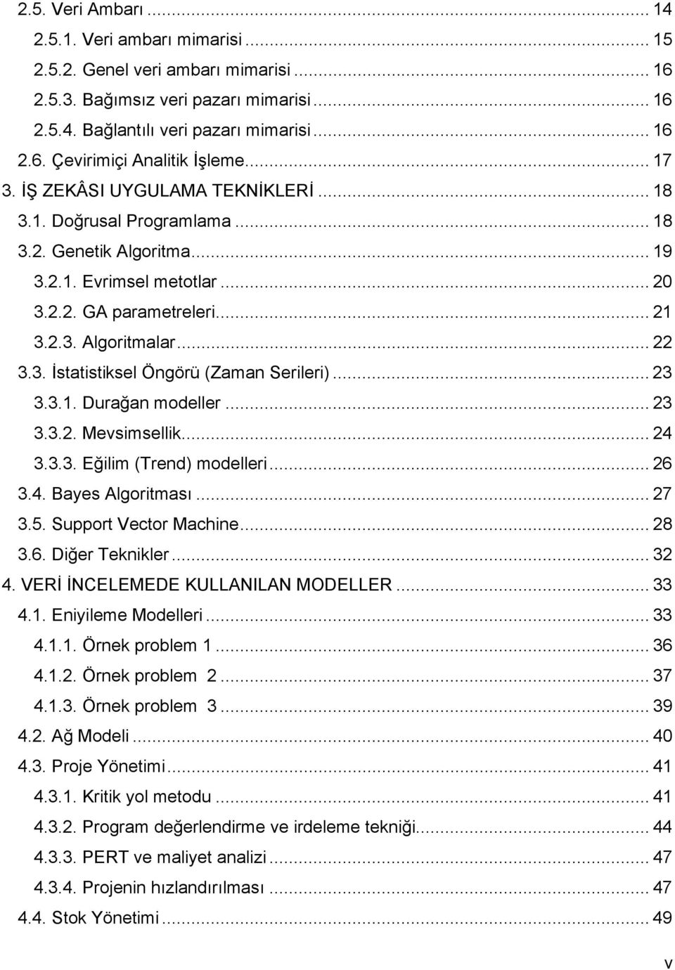 .. 23 3.3.1. Durağan modeller... 23 3.3.2. Mevsimsellik... 24 3.3.3. Eğilim (Trend) modelleri... 26 3.4. Bayes Algoritması... 27 3.5. Support Vector Machine... 28 3.6. Diğer Teknikler... 32 4.