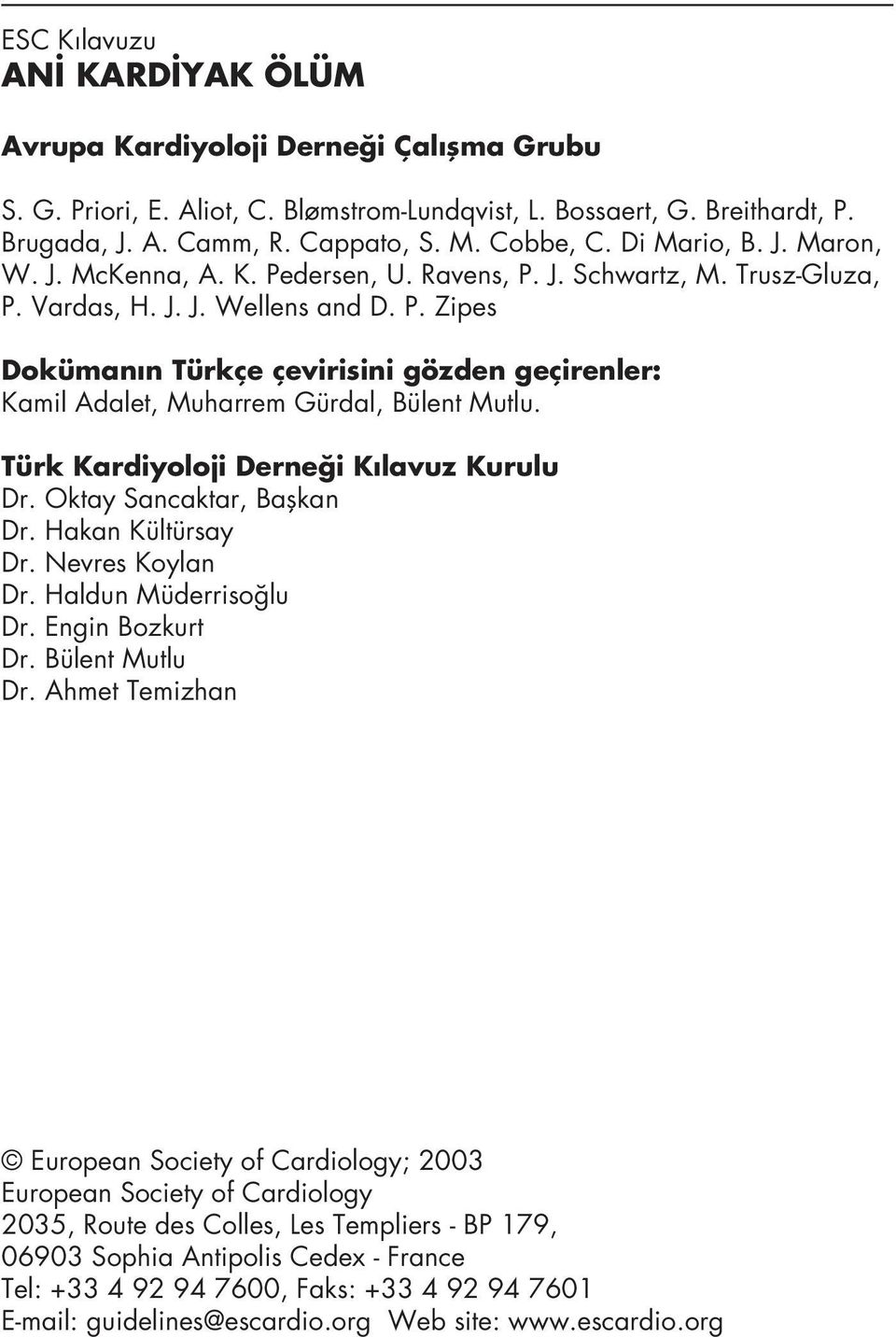 Türk Kardiyoloji Derne i K lavuz Kurulu Dr. Oktay Sancaktar, Baflkan Dr. Hakan Kültürsay Dr. Nevres Koylan Dr. Haldun Müderriso lu Dr. Engin Bozkurt Dr. Bülent Mutlu Dr.