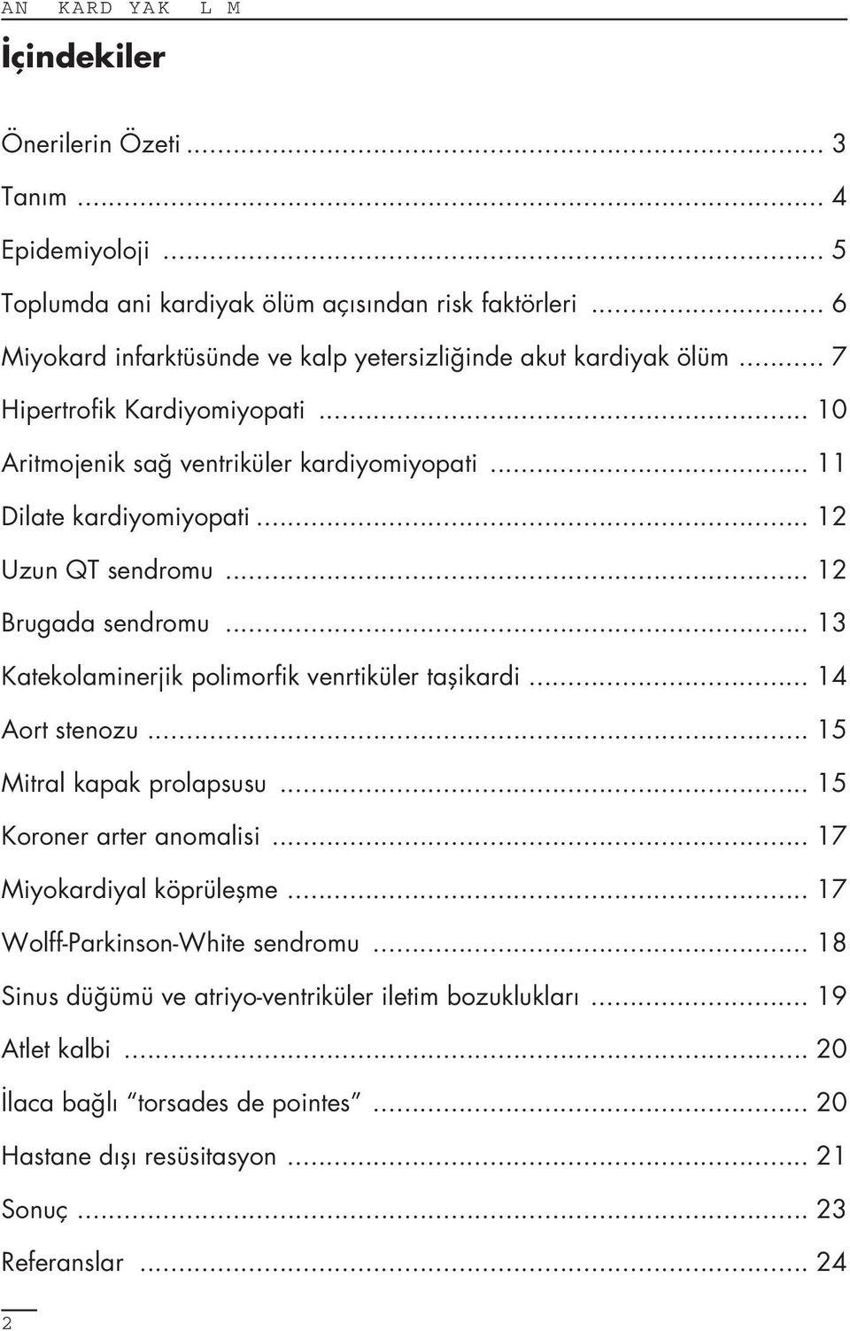 .. 12 Uzun QT sendromu... 12 Brugada sendromu... 13 Katekolaminerjik polimorfik venrtiküler taflikardi... 14 Aort stenozu... 15 Mitral kapak prolapsusu... 15 Koroner arter anomalisi.