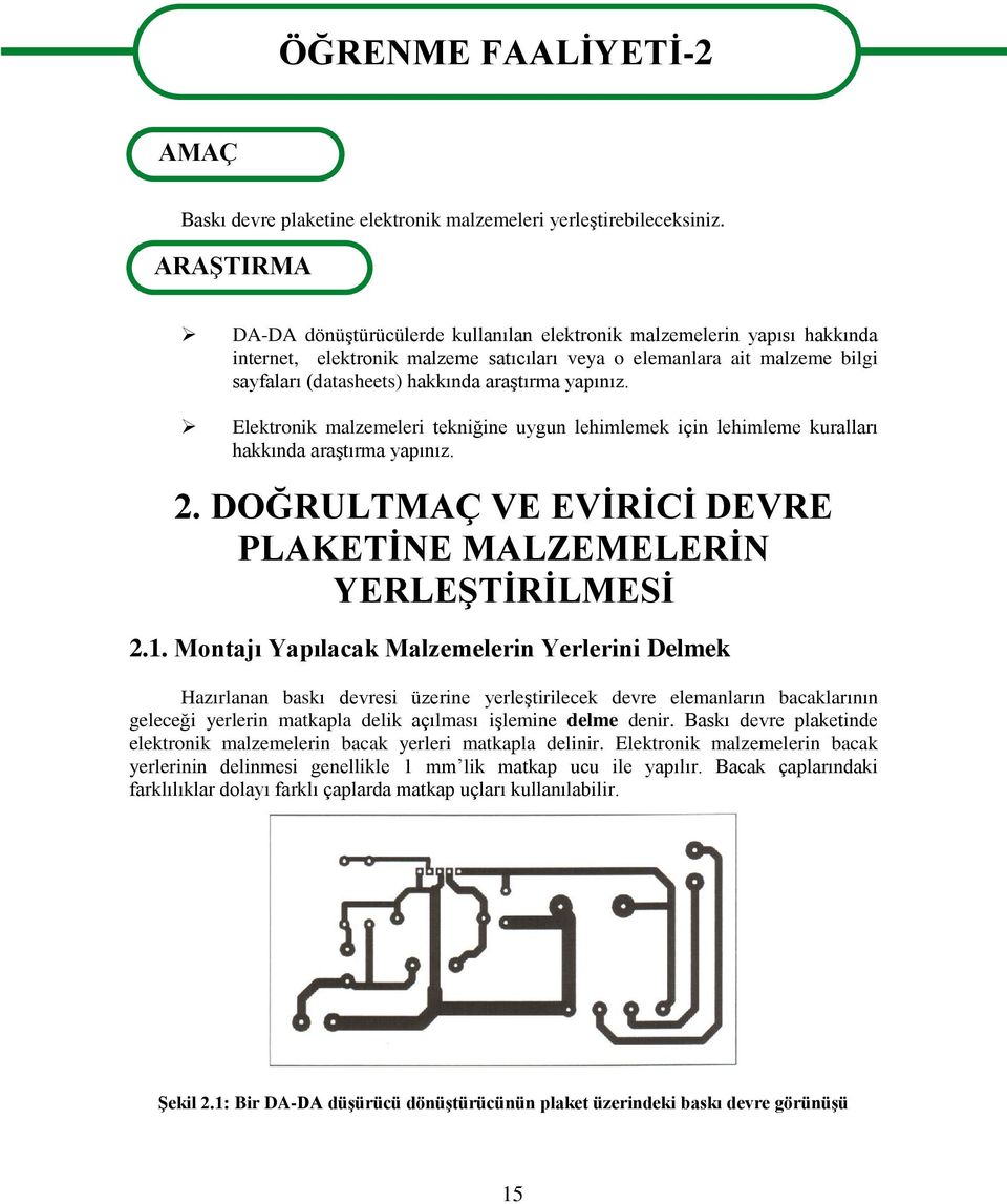 araştırma yapınız. Elektronik malzemeleri tekniğine uygun lehimlemek için lehimleme kuralları hakkında araştırma yapınız. 2. DOĞRULTMAÇ VE EVİRİCİ DEVRE PLAKETİNE MALZEMELERİN YERLEŞTİRİLMESİ 2.1.