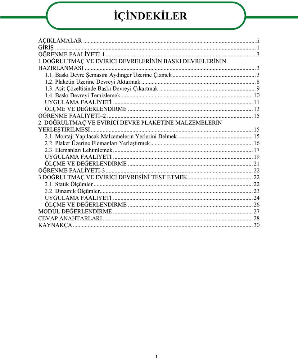 .. 15 2. DOĞRULTMAÇ VE EVİRİCİ DEVRE PLAKETİNE MALZEMELERİN YERLEŞTİRİLMESİ... 15 2.1. Montajı Yapılacak Malzemelerin Yerlerini Delmek... 15 2.2. Plaket Üzerine Elemanları Yerleştirmek... 16 2.3.