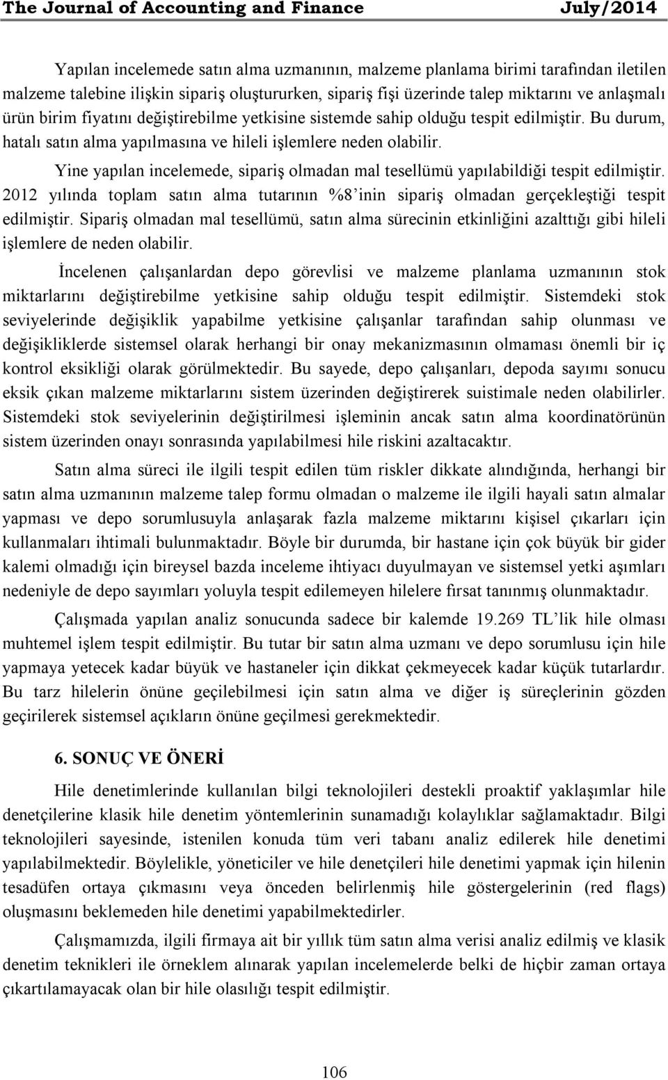 Yine yapılan incelemede, sipariş olmadan mal tesellümü yapılabildiği tespit edilmiştir. 2012 yılında toplam satın alma tutarının %8 inin sipariş olmadan gerçekleştiği tespit edilmiştir.