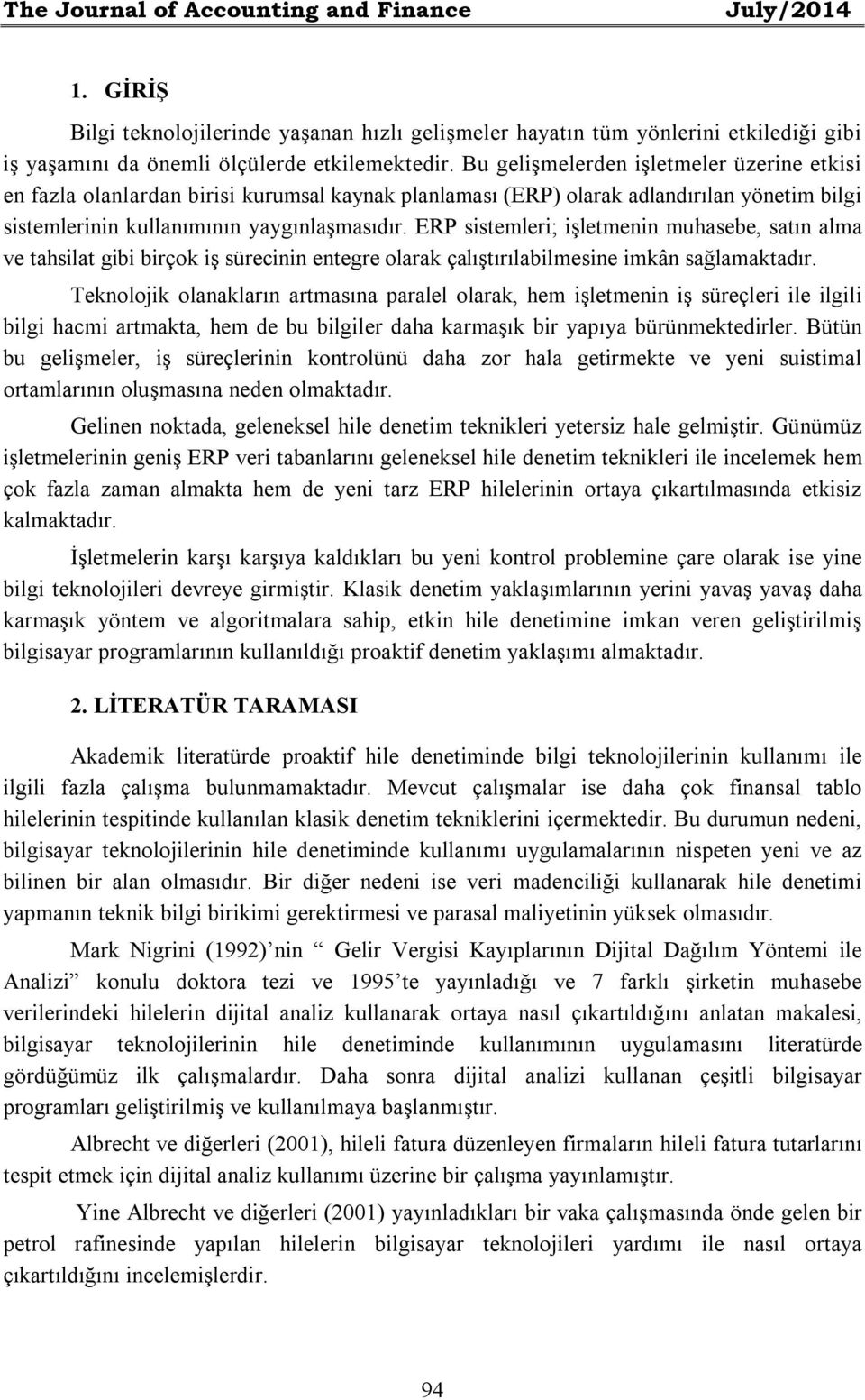 ERP sistemleri; işletmenin muhasebe, satın alma ve tahsilat gibi birçok iş sürecinin entegre olarak çalıştırılabilmesine imkân sağlamaktadır.