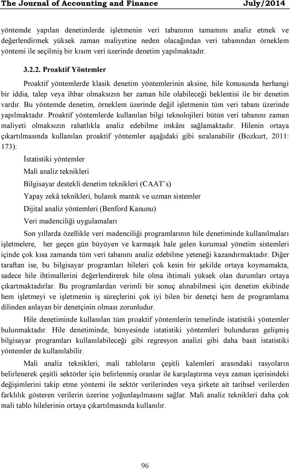 2. Proaktif Yöntemler Proaktif yöntemlerde klasik denetim yöntemlerinin aksine, hile konusunda herhangi bir iddia, talep veya ihbar olmaksızın her zaman hile olabileceği beklentisi ile bir denetim