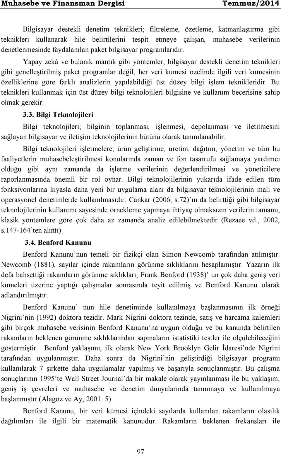 Yapay zekâ ve bulanık mantık gibi yöntemler; bilgisayar destekli denetim teknikleri gibi genelleştirilmiş paket programlar değil, her veri kümesi özelinde ilgili veri kümesinin özelliklerine göre