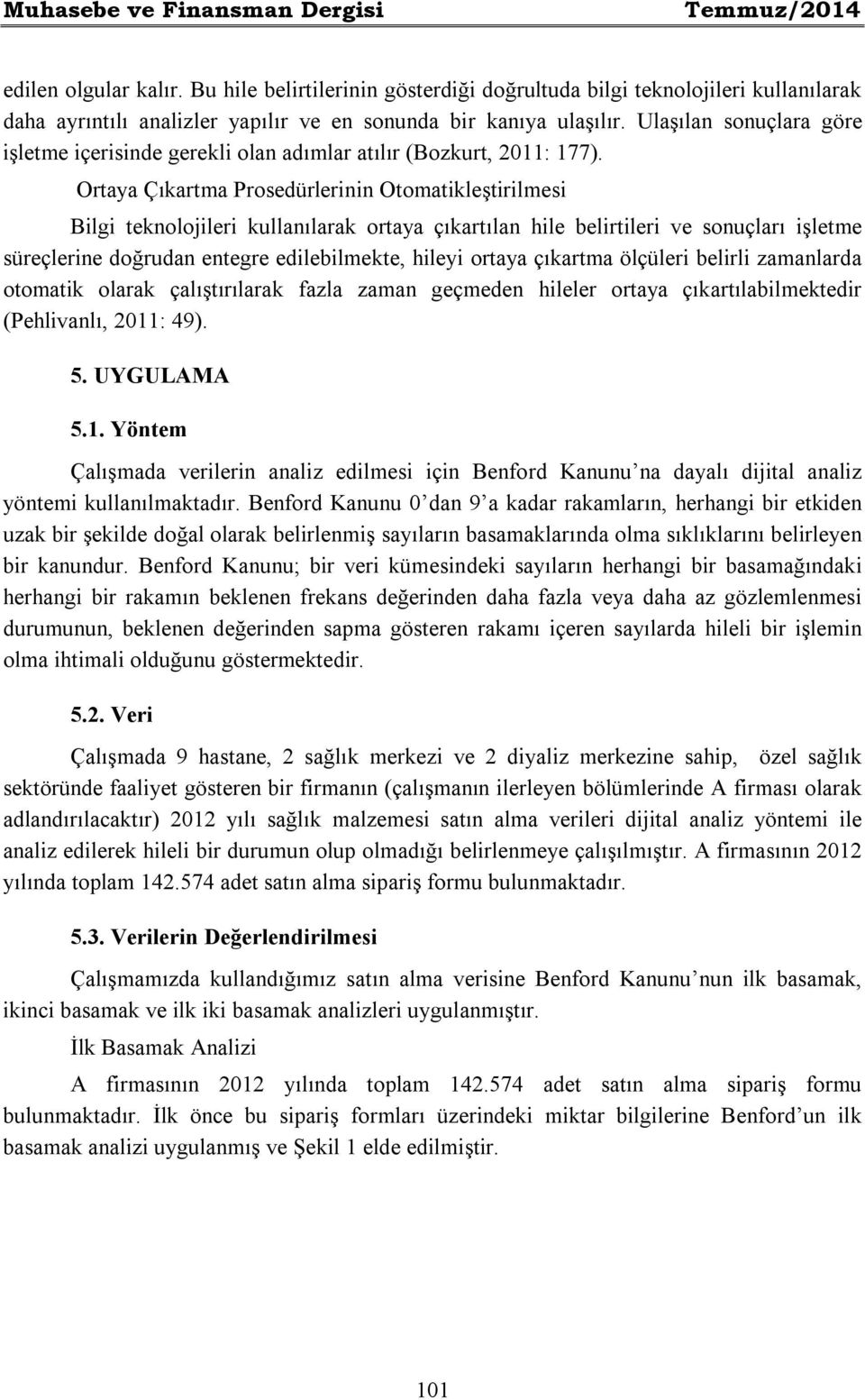 Ulaşılan sonuçlara göre işletme içerisinde gerekli olan adımlar atılır (Bozkurt, 2011: 177).