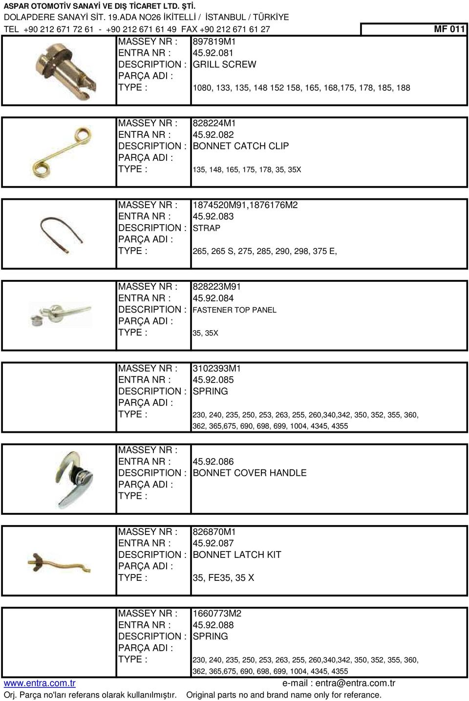 082 DESCRIPTION : BONNET CATCH CLIP 135, 148, 165, 175, 178, 35, 35X MASSEY NR : 1874520M91,1876176M2 ENTRA NR : 45.92.