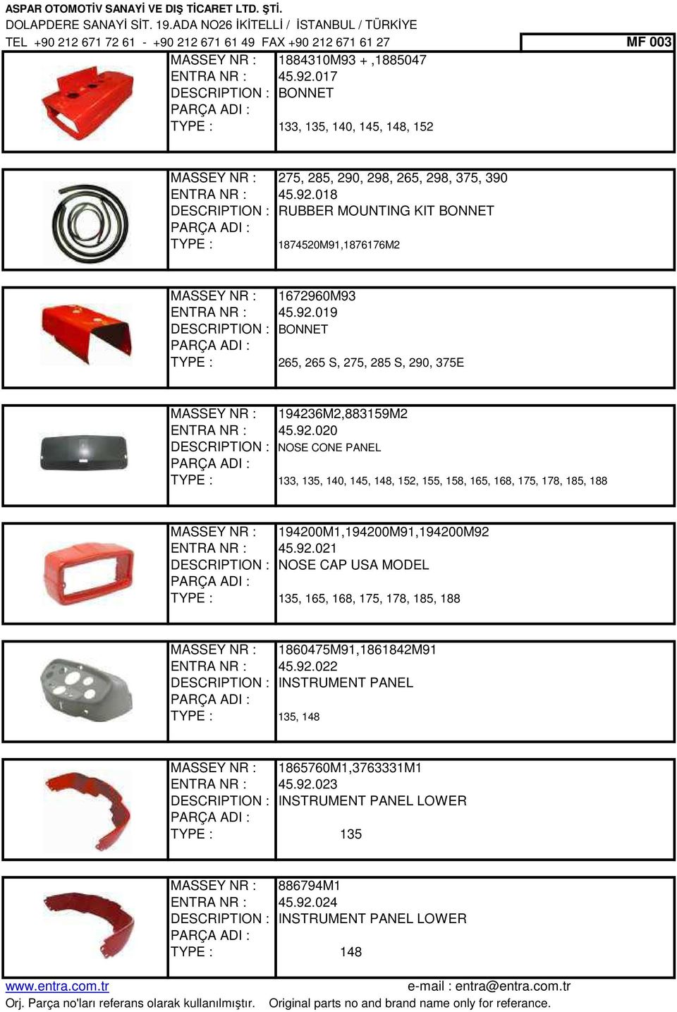 018 DESCRIPTION : RUBBER MOUNTING KIT BONNET 1874520M91,1876176M2 MASSEY NR : 1672960M93 ENTRA NR : 45.92.