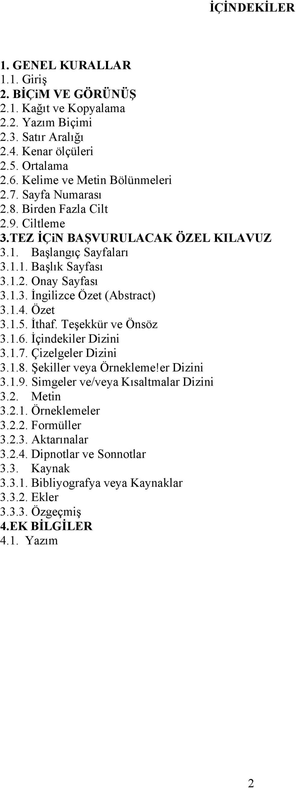 1.4. Özet 3.1.5. İthaf. Teşekkür ve Önsöz 3.1.6. İçindekiler Dizini 3.1.7. Çizelgeler Dizini 3.1.8. Şekiller veya Örnekleme!er Dizini 3.1.9. Simgeler ve/veya Kısaltmalar Dizini 3.2. Metin 3.