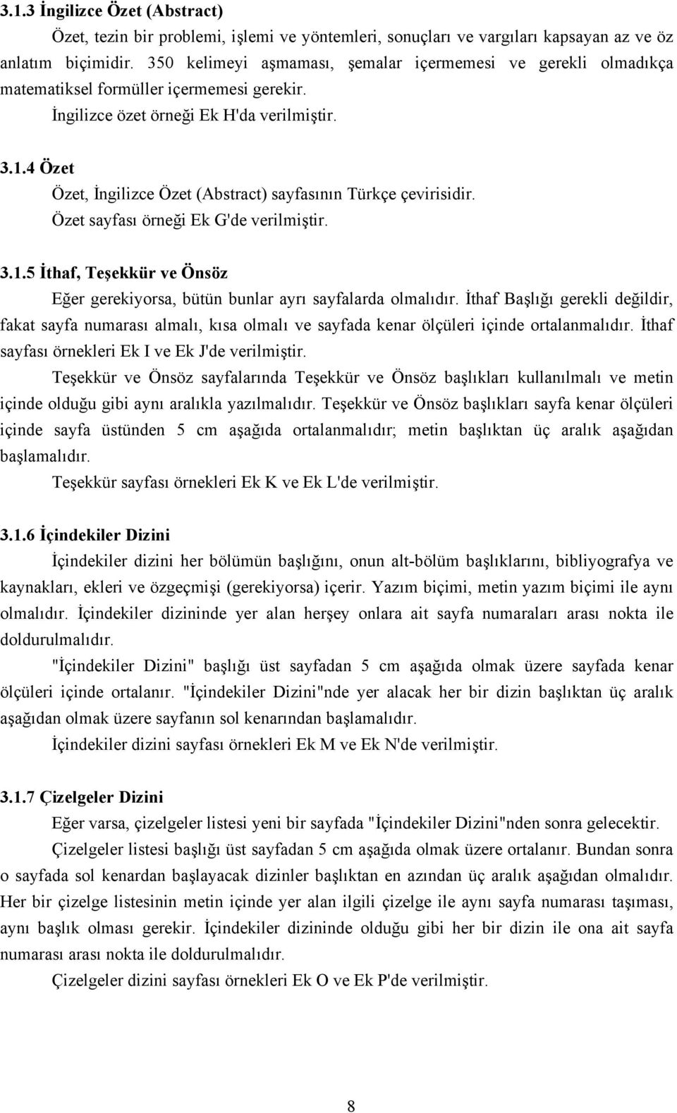 4 Özet Özet, İngilizce Özet (Abstract) sayfasının Türkçe çevirisidir. Özet sayfası örneği Ek G'de verilmiştir. 3.1.5 İthaf, Teşekkür ve Önsöz Eğer gerekiyorsa, bütün bunlar ayrı sayfalarda olmalıdır.