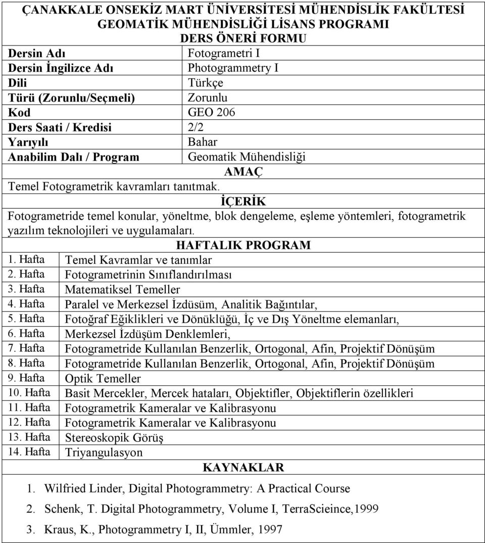 Hafta Fotogrametrinin Sınıflandırılması 3. Hafta Matematiksel Temeller 4. Hafta Paralel ve Merkezsel İzdüsüm, Analitik Bağıntılar, 5.