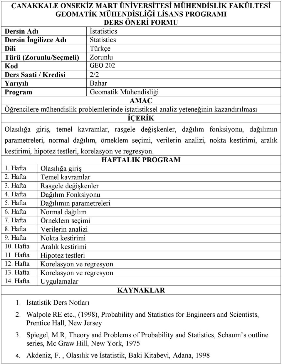 Hafta Olasılığa giriş 2. Hafta Temel kavramlar 3. Hafta Rasgele değişkenler 4. Hafta Dağılım Fonksiyonu 5. Hafta Dağılımın parametreleri 6. Hafta Normal dağılım 7. Hafta Örneklem seçimi 8.