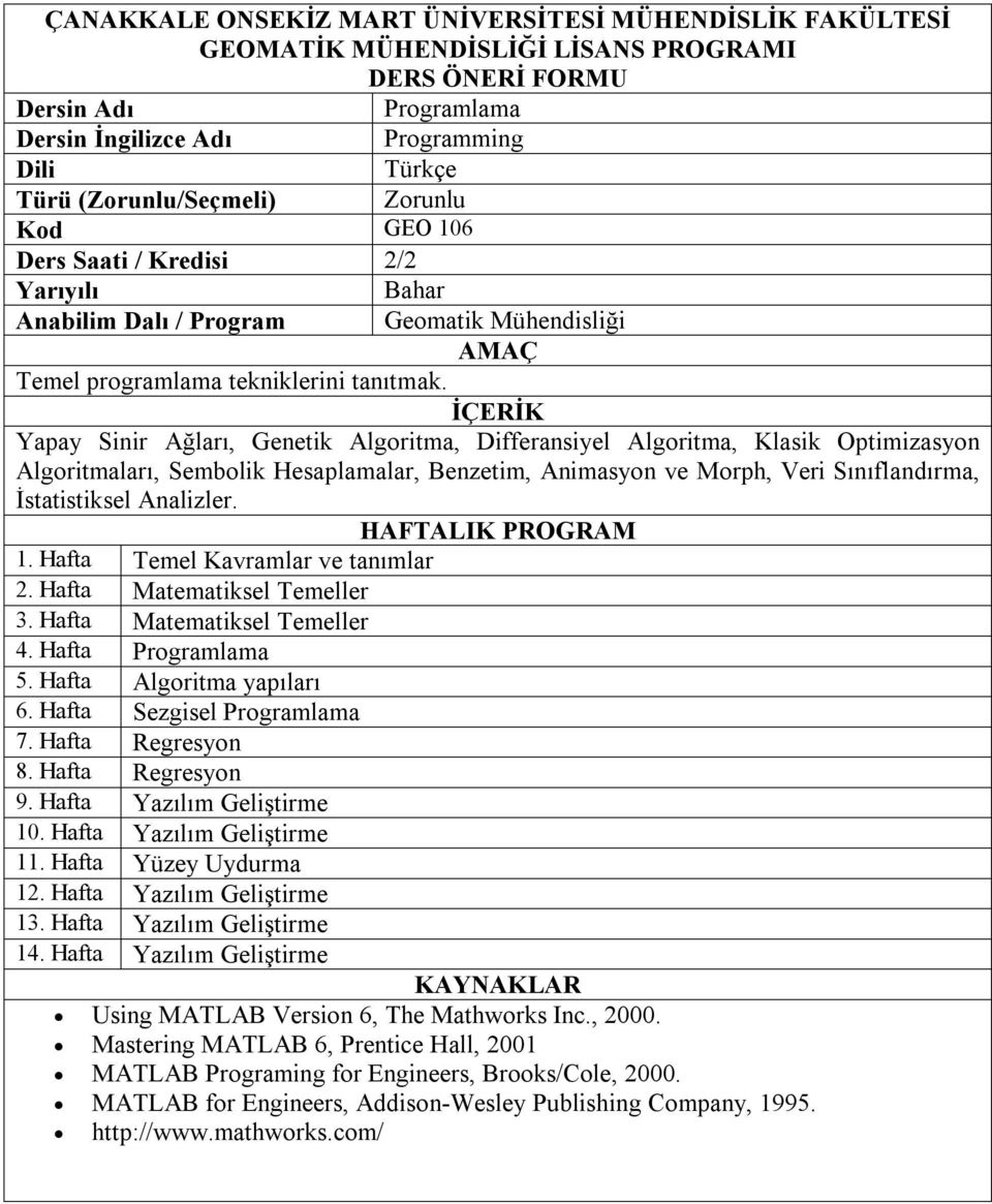 Hafta Temel Kavramlar ve tanımlar 2. Hafta Matematiksel Temeller 3. Hafta Matematiksel Temeller 4. Hafta lama 5. Hafta Algoritma yapıları 6. Hafta Sezgisel lama 7. Hafta Regresyon 8.