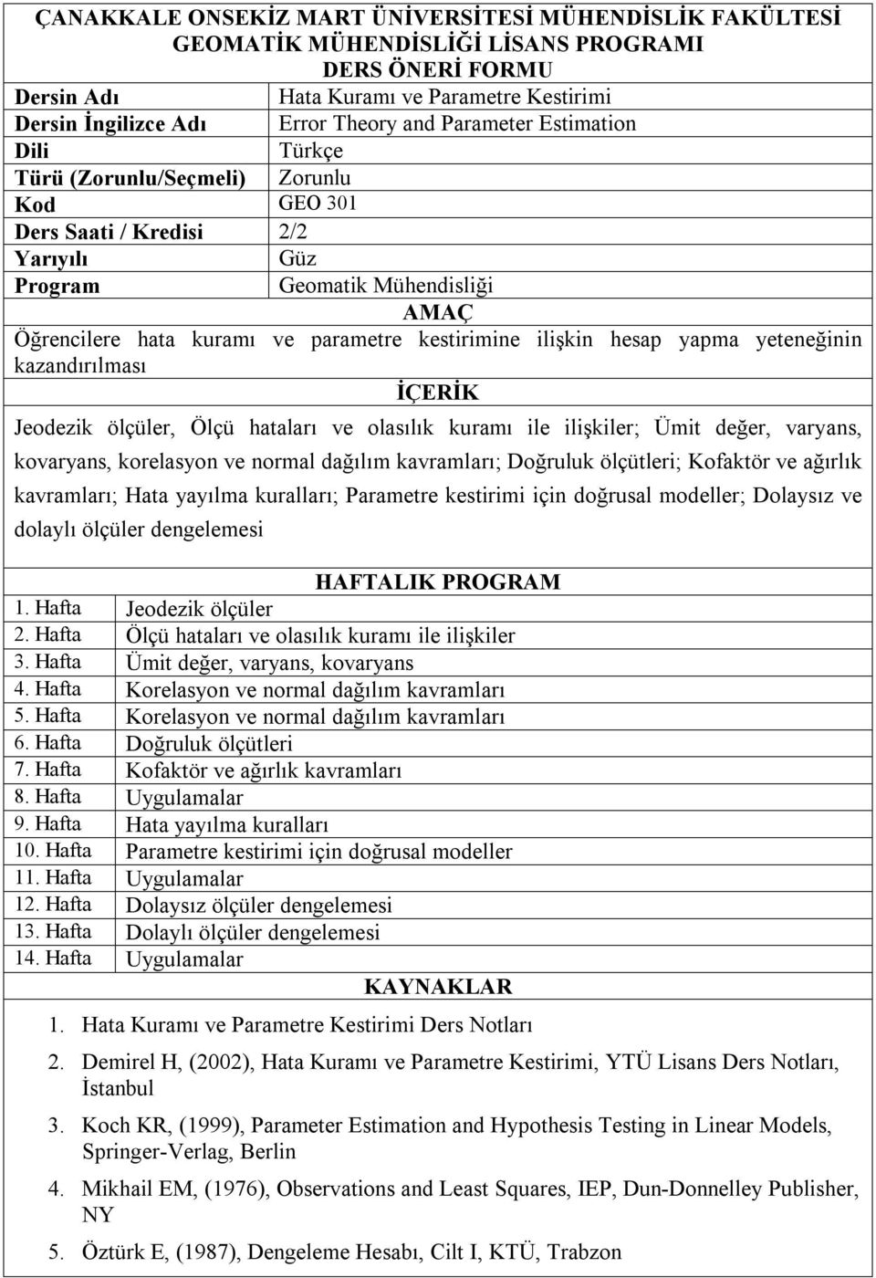 kavramları; Hata yayılma kuralları; Parametre kestirimi için doğrusal modeller; Dolaysız ve dolaylı ölçüler dengelemesi 1. Hafta Jeodezik ölçüler 2.