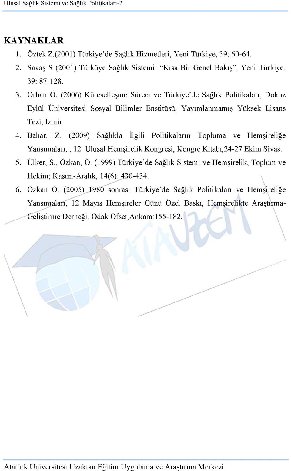 (2009) Sağlıkla İlgili Politikaların Topluma ve Hemşireliğe Yansımaları,, 12. Ulusal Hemşirelik Kongresi, Kongre Kitabı,24-27 Ekim Sivas. 5. Ülker, S., Özkan, Ö.