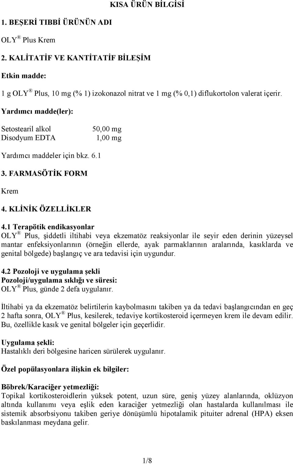 1 Terapötik endikasyonlar OLY Plus, şiddetli iltihabi veya ekzematöz reaksiyonlar ile seyir eden derinin yüzeysel mantar enfeksiyonlarının (örneğin ellerde, ayak parmaklarının aralarında, kasıklarda