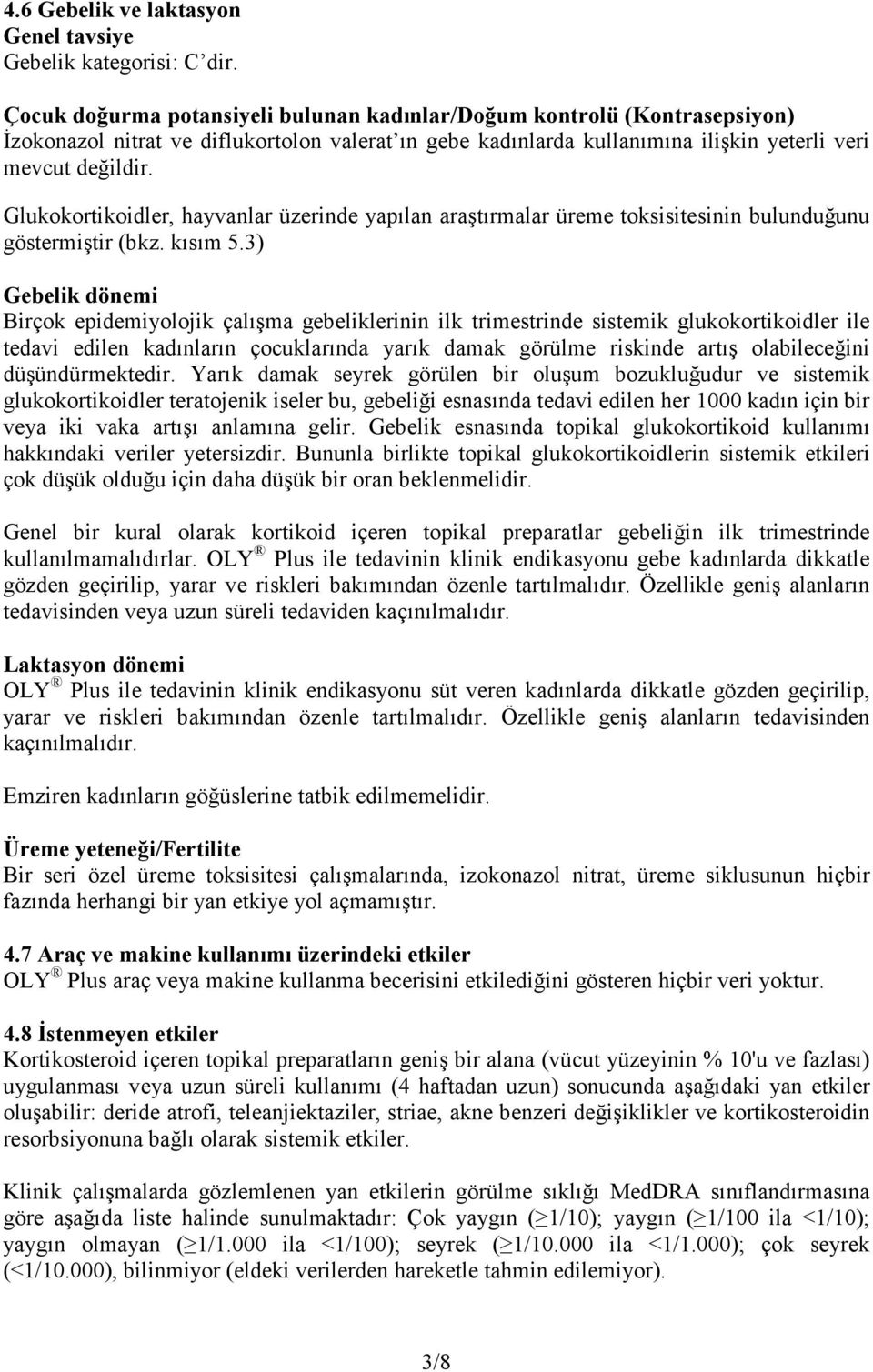 Glukokortikoidler, hayvanlar üzerinde yapılan araştırmalar üreme toksisitesinin bulunduğunu göstermiştir (bkz. kısım 5.