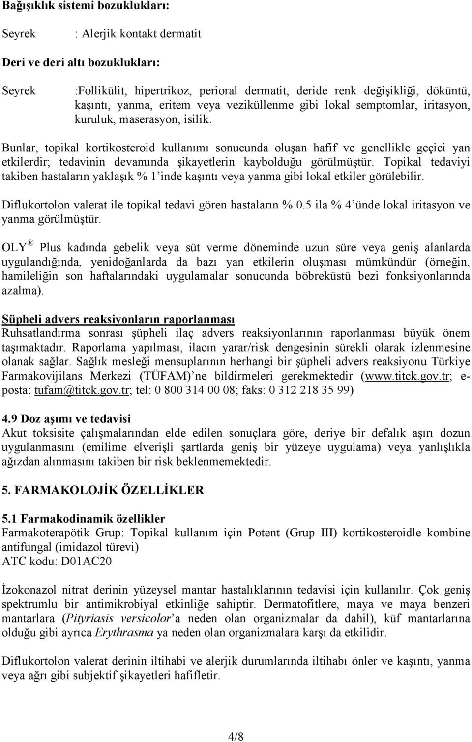 Bunlar, topikal kortikosteroid kullanımı sonucunda oluşan hafif ve genellikle geçici yan etkilerdir; tedavinin devamında şikayetlerin kaybolduğu görülmüştür.