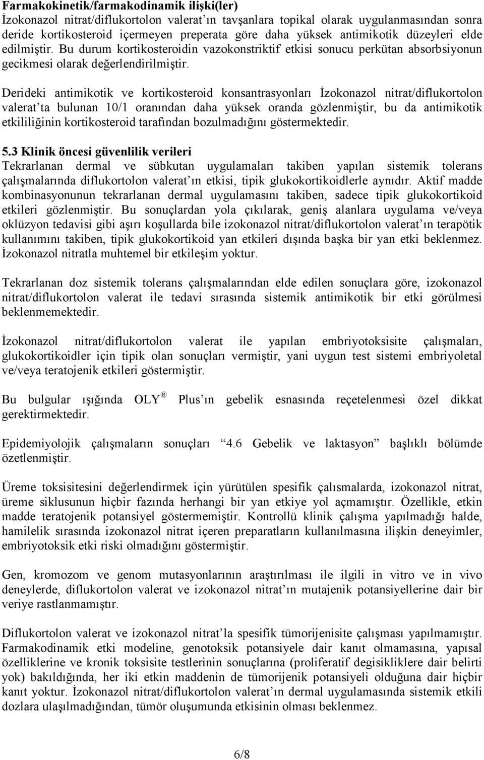 Derideki antimikotik ve kortikosteroid konsantrasyonları Đzokonazol nitrat/diflukortolon valerat ta bulunan 10/1 oranından daha yüksek oranda gözlenmiştir, bu da antimikotik etkililiğinin