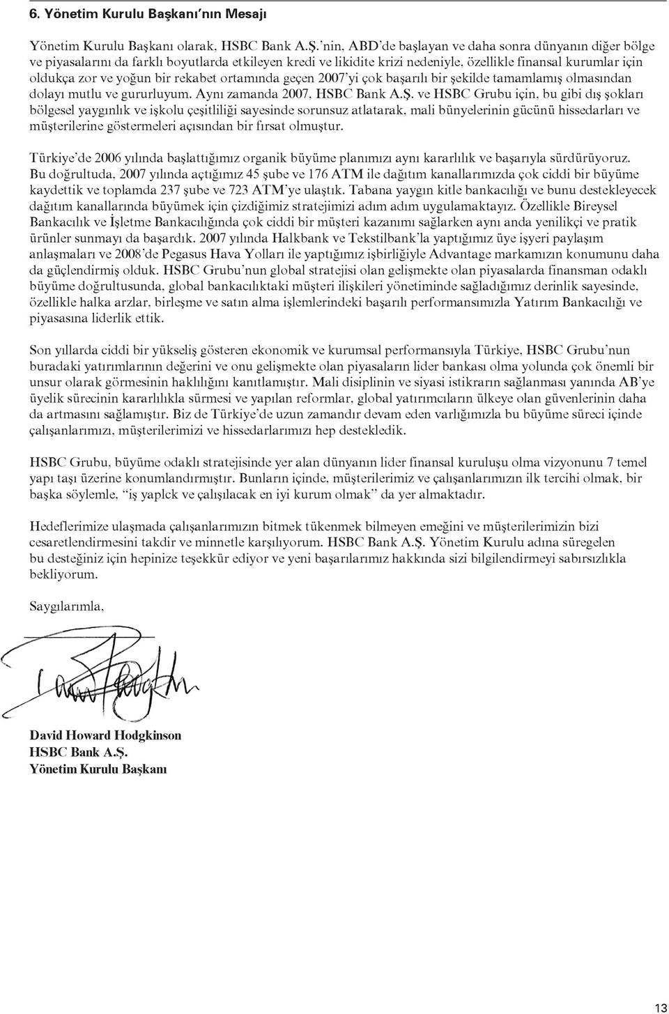 rekabet ortamında geçen 2007 yi çok başarılı bir şekilde tamamlamış olmasından dolayı mutlu ve gururluyum. Aynı zamanda 2007, HSBC Bank A.Ş.