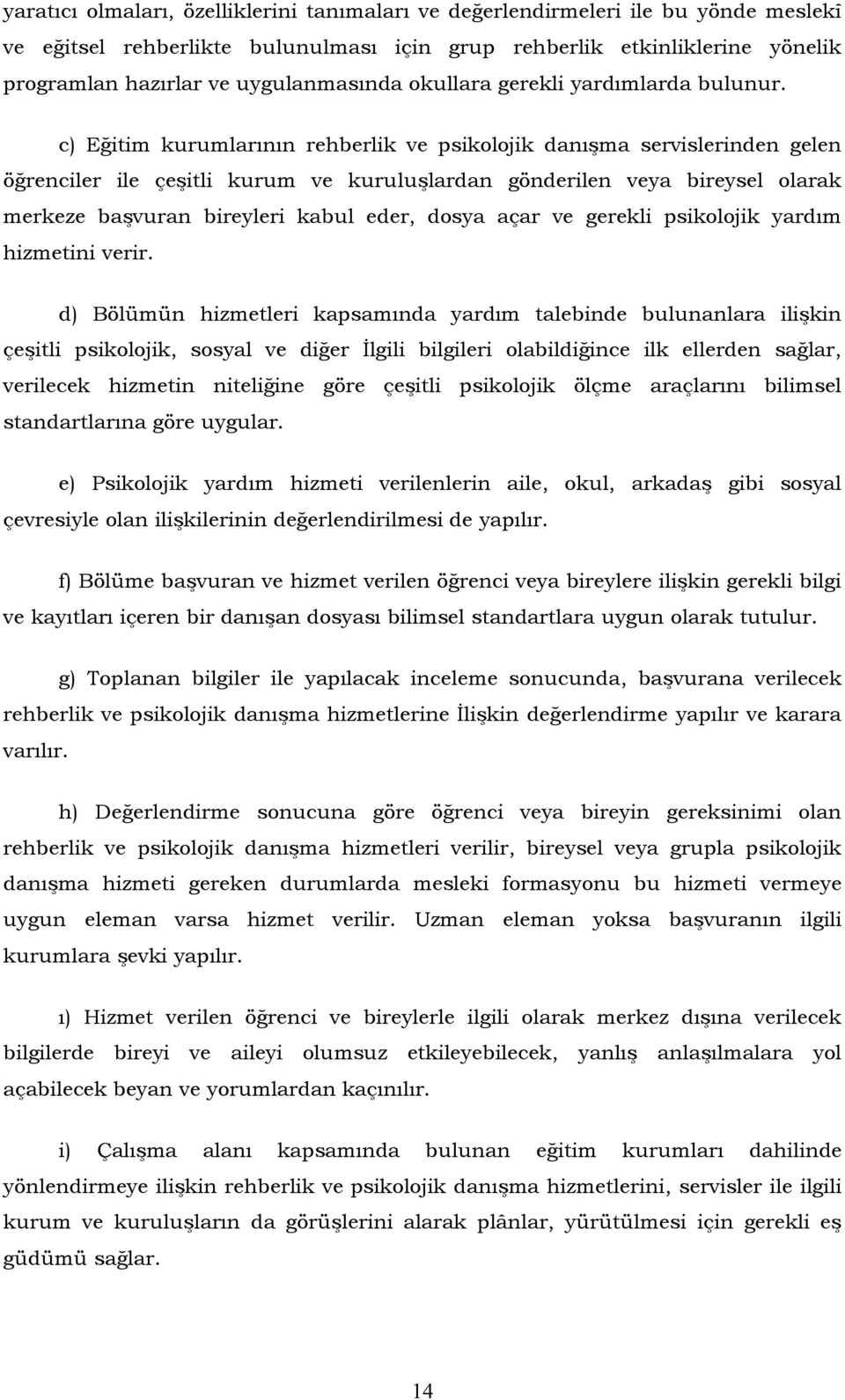 c) Eğitim kurumlarının rehberlik ve psikolojik danışma servislerinden gelen öğrenciler ile çeşitli kurum ve kuruluşlardan gönderilen veya bireysel olarak merkeze başvuran bireyleri kabul eder, dosya