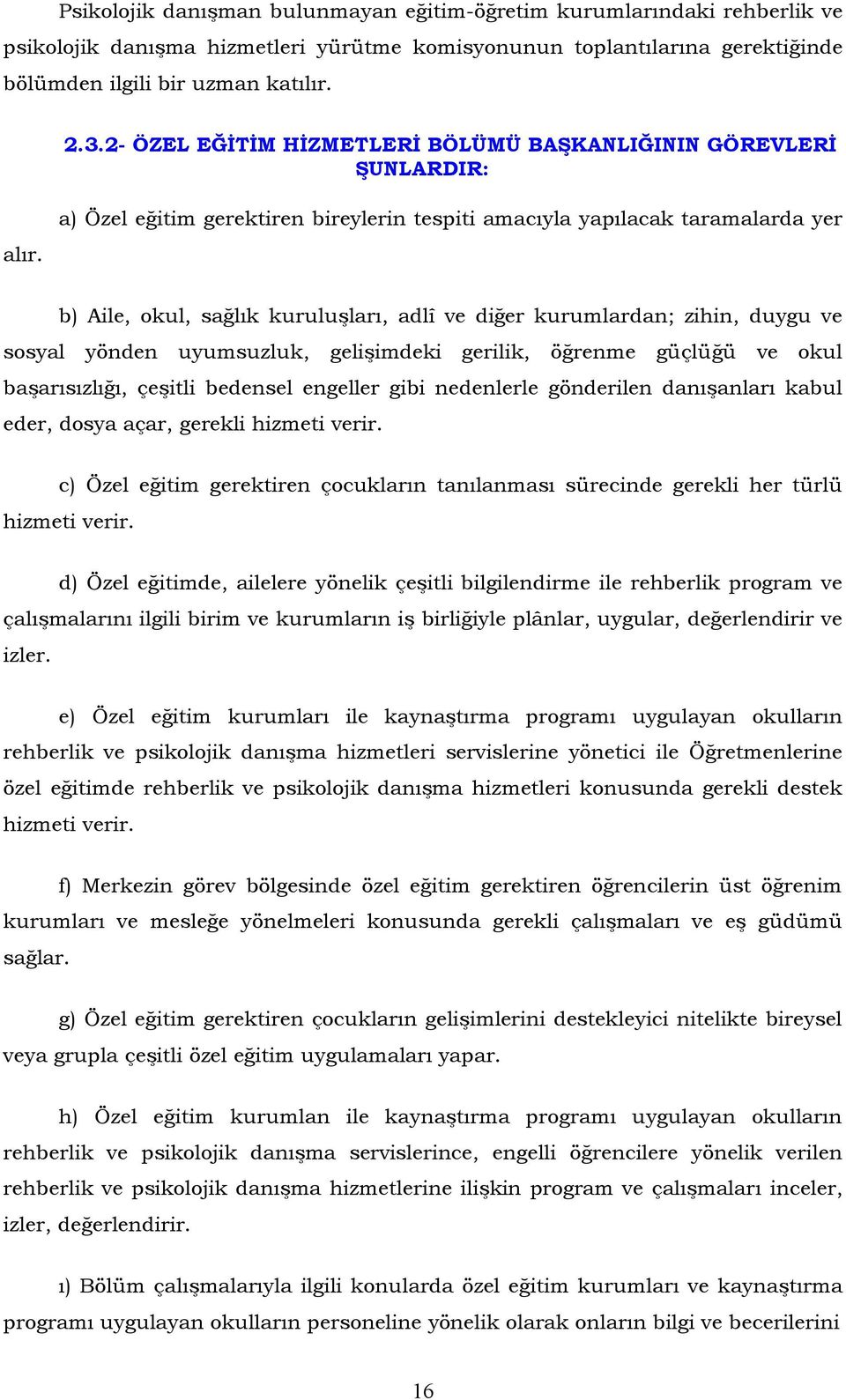 a) Özel eğitim gerektiren bireylerin tespiti amacıyla yapılacak taramalarda yer b) Aile, okul, sağlık kuruluşları, adlî ve diğer kurumlardan; zihin, duygu ve sosyal yönden uyumsuzluk, gelişimdeki