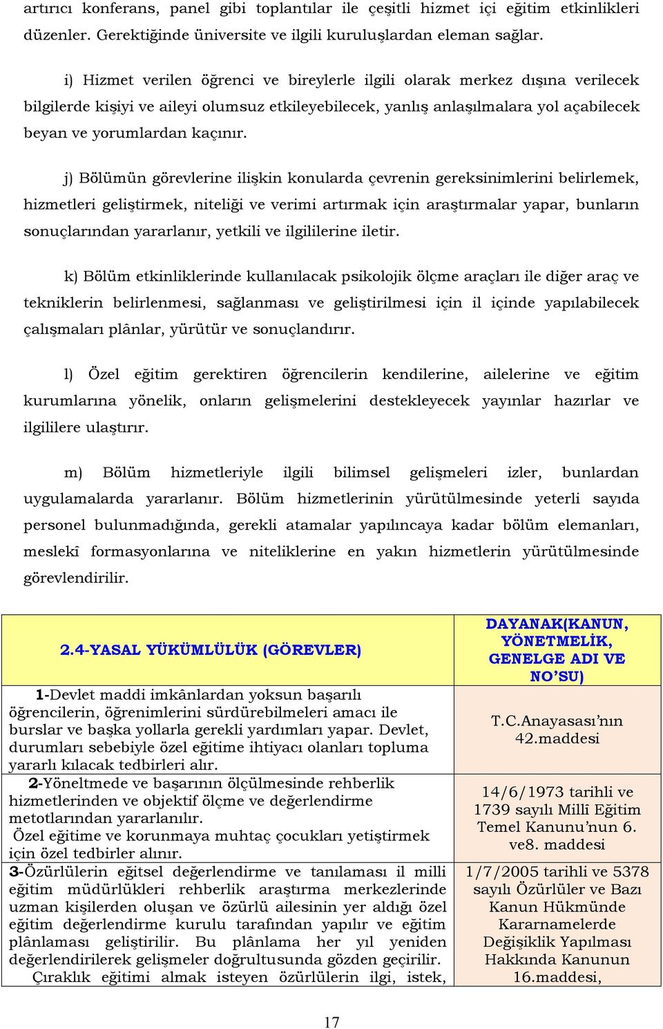 j) Bölümün görevlerine ilişkin konularda çevrenin gereksinimlerini belirlemek, hizmetleri geliştirmek, niteliği ve verimi artırmak için araştırmalar yapar, bunların sonuçlarından yararlanır, yetkili