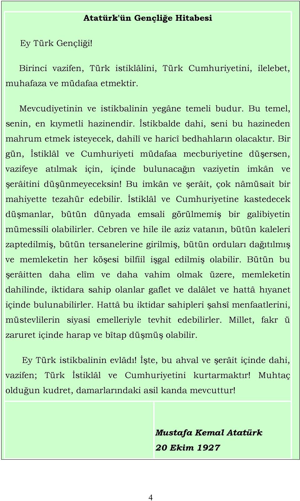 Bir gün, İstiklâl ve Cumhuriyeti müdafaa mecburiyetine düşersen, vazifeye atılmak için, içinde bulunacağın vaziyetin imkân ve şerâitini düşünmeyeceksin!