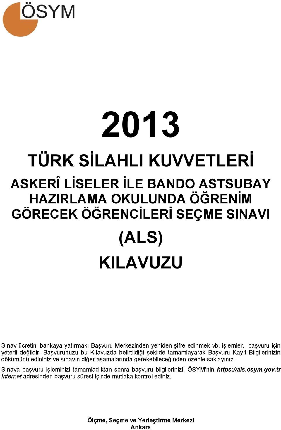 Başvurunuzu bu Kılavuzda belirtildiği şekilde tamamlayarak Başvuru Kayıt Bilgilerinizin dökümünü edininiz ve sınavın diğer aşamalarında gerekebileceğinden