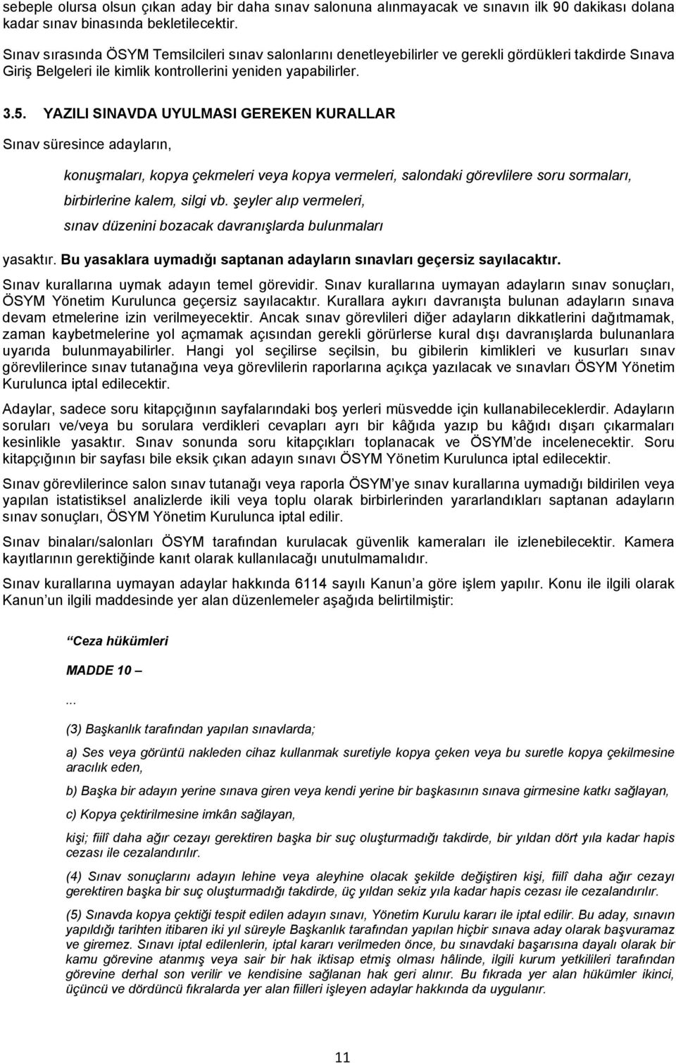 YAZILI SINAVDA UYULMASI GEREKEN KURALLAR Sınav süresince adayların, konuşmaları, kopya çekmeleri veya kopya vermeleri, salondaki görevlilere soru sormaları, birbirlerine kalem, silgi vb.