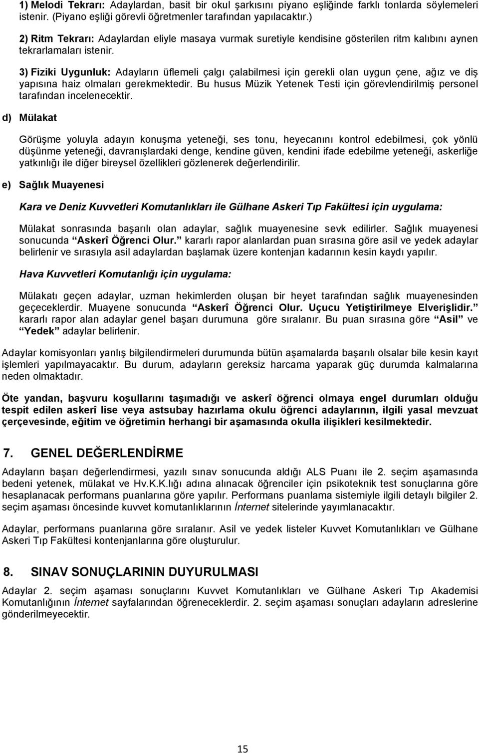 3) Fiziki Uygunluk: Adayların üflemeli çalgı çalabilmesi için gerekli olan uygun çene, ağız ve diş yapısına haiz olmaları gerekmektedir.