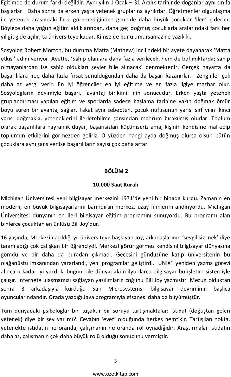 Böylece daha yoğun eğitim aldıklarından, daha geç doğmuş çocuklarla aralarındaki fark her yıl git gide açılır; ta üniversiteye kadar. Kimse de bunu umursamaz ne yazık ki.