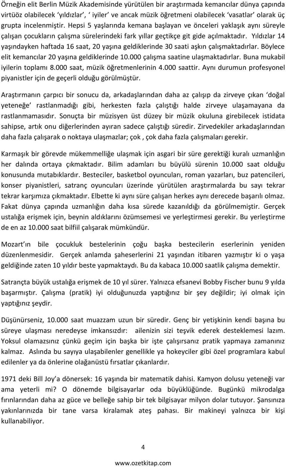 Yıldızlar 14 yaşındayken haftada 16 saat, 20 yaşına geldiklerinde 30 saati aşkın çalışmaktadırlar. Böylece elit kemancılar 20 yaşına geldiklerinde 10.000 çalışma saatine ulaşmaktadırlar.