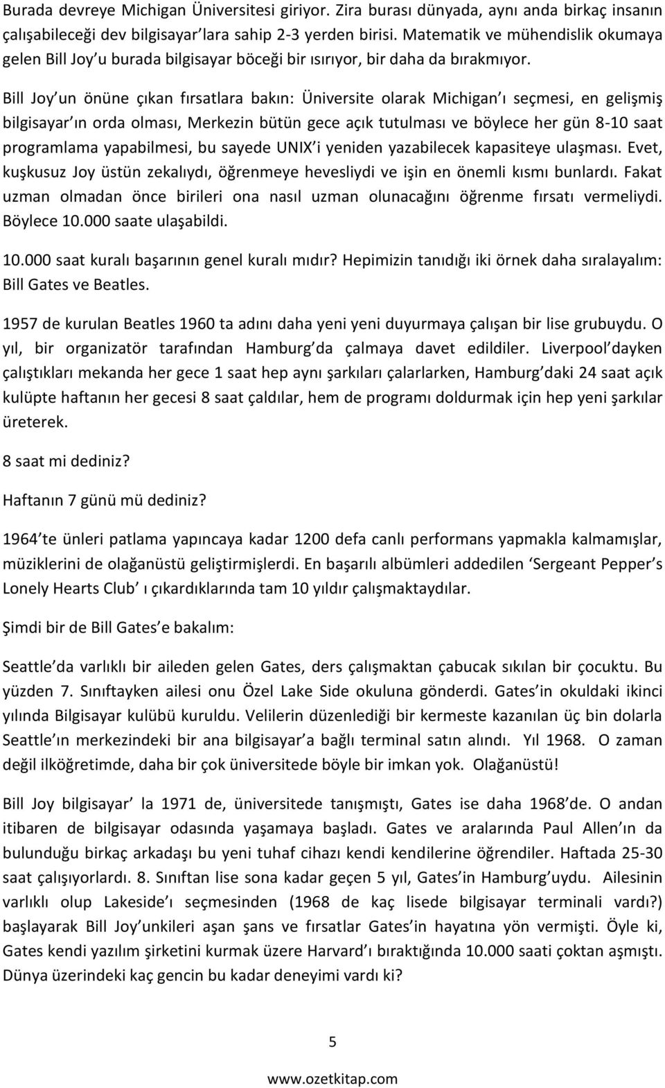 Bill Joy un önüne çıkan fırsatlara bakın: Üniversite olarak Michigan ı seçmesi, en gelişmiş bilgisayar ın orda olması, Merkezin bütün gece açık tutulması ve böylece her gün 8-10 saat programlama