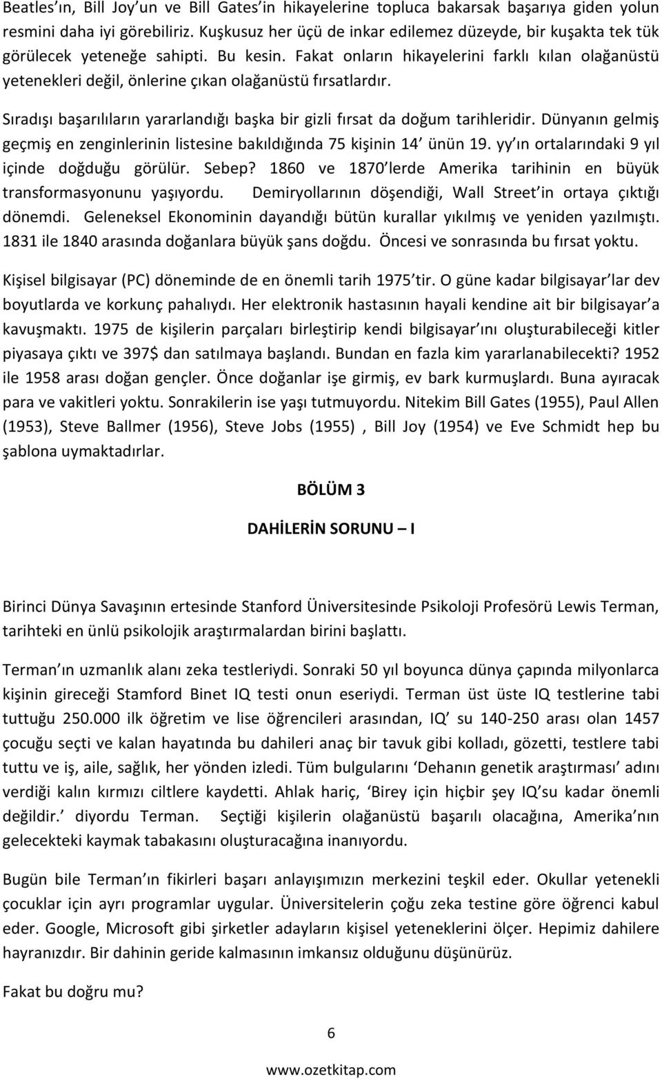 Fakat onların hikayelerini farklı kılan olağanüstü yetenekleri değil, önlerine çıkan olağanüstü fırsatlardır. Sıradışı başarılıların yararlandığı başka bir gizli fırsat da doğum tarihleridir.