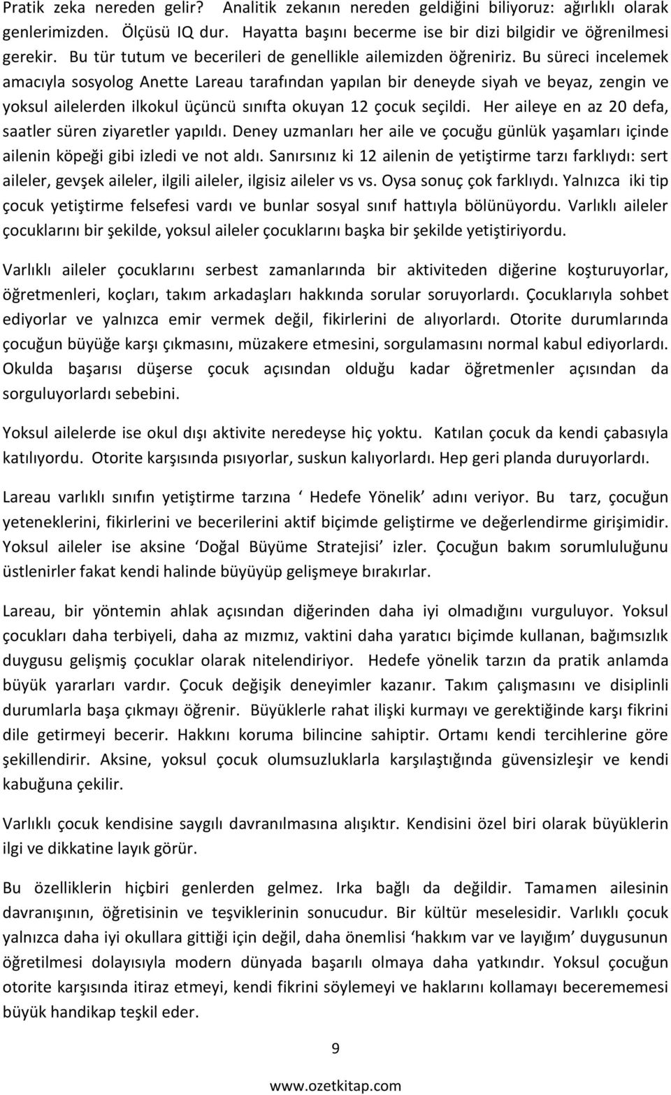 Bu süreci incelemek amacıyla sosyolog Anette Lareau tarafından yapılan bir deneyde siyah ve beyaz, zengin ve yoksul ailelerden ilkokul üçüncü sınıfta okuyan 12 çocuk seçildi.