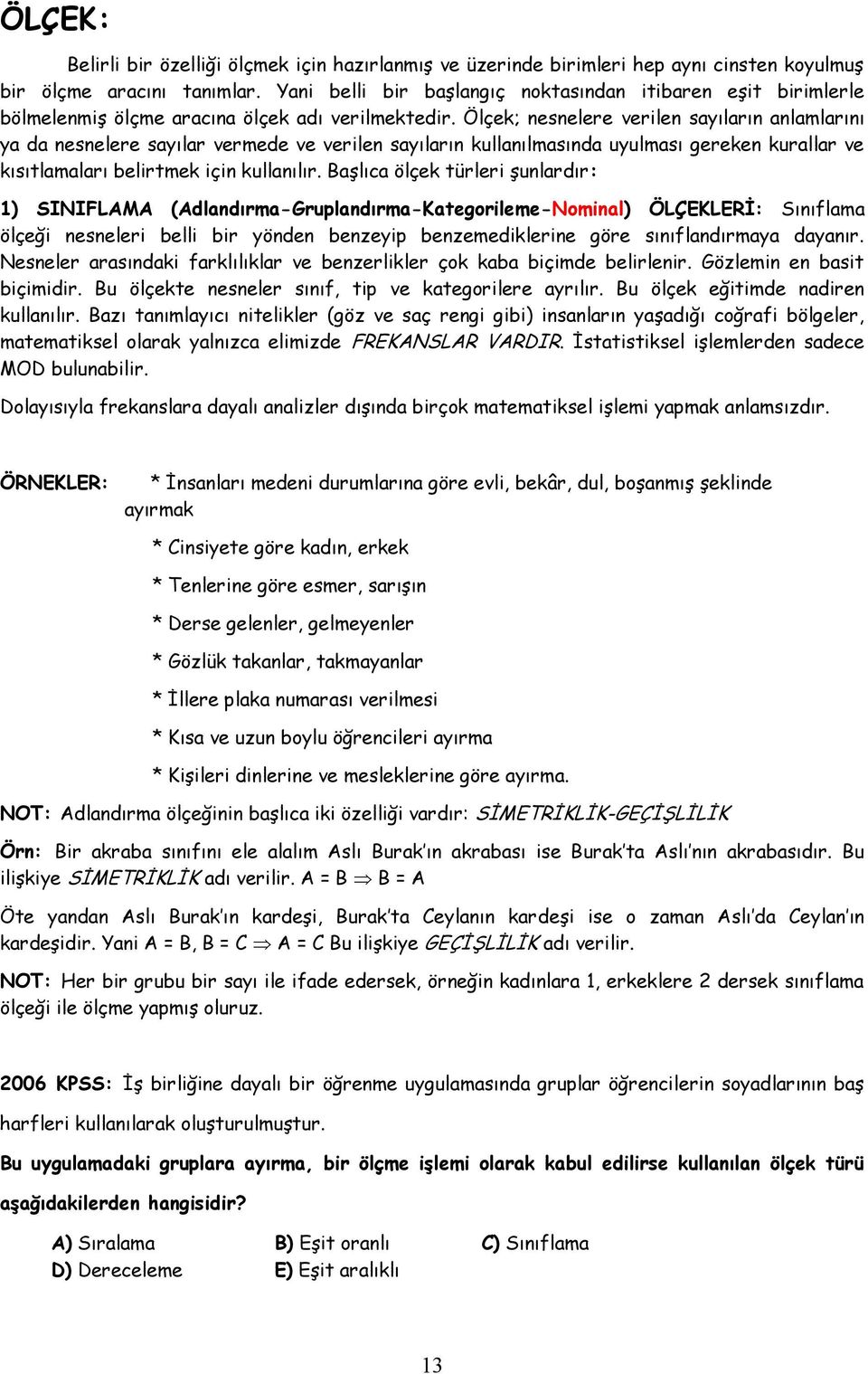 Ölçek; nesnelere verilen sayıların anlamlarını ya da nesnelere sayılar vermede ve verilen sayıların kullanılmasında uyulması gereken kurallar ve kısıtlamaları belirtmek için kullanılır.