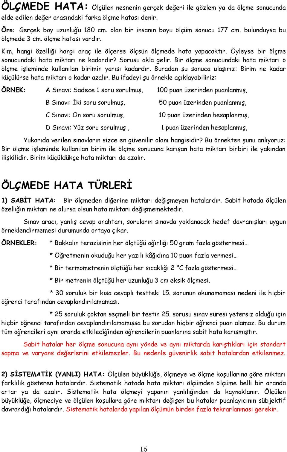 Öyleyse bir ölçme sonucundaki hata miktarı ne kadardır? Sorusu akla gelir. Bir ölçme sonucundaki hata miktarı o ölçme iģleminde kullanılan birimin yarısı kadardır.