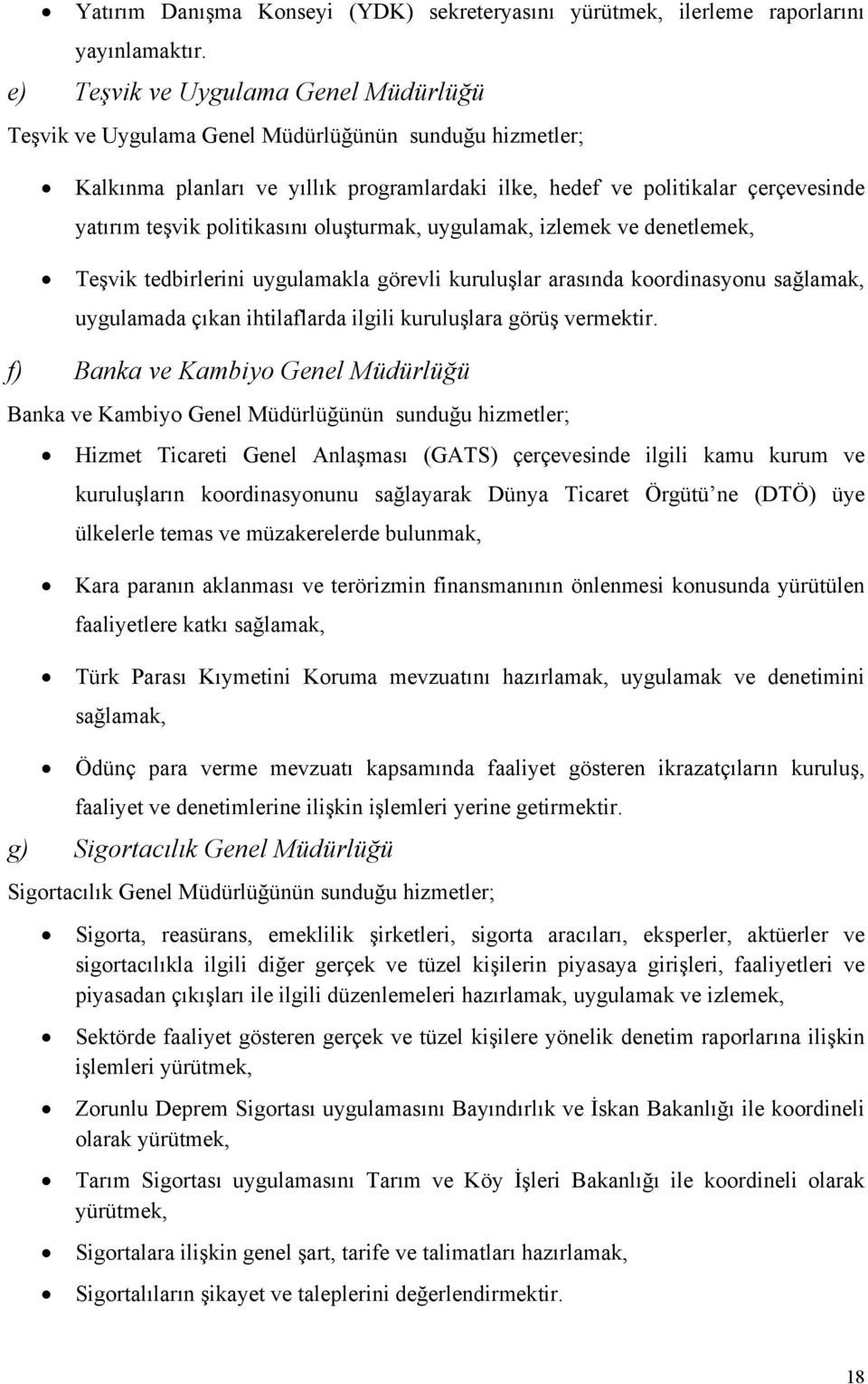 politikasını oluşturmak, uygulamak, izlemek ve denetlemek, Teşvik tedbirlerini uygulamakla görevli kuruluşlar arasında koordinasyonu sağlamak, uygulamada çıkan ihtilaflarda ilgili kuruluşlara görüş