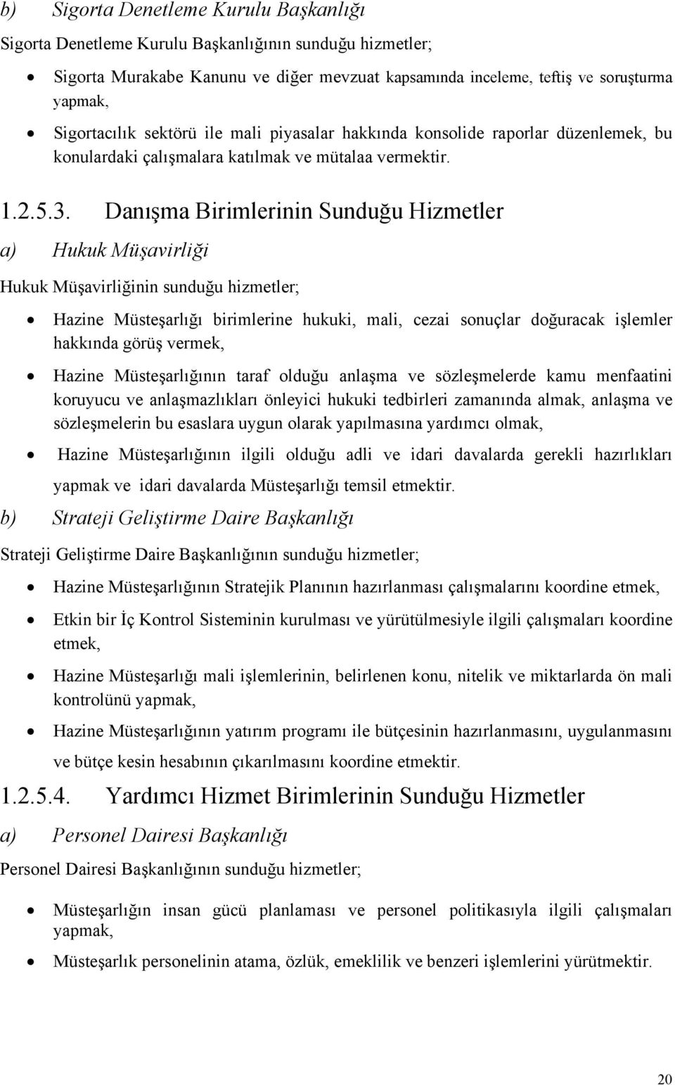 Danışma Birimlerinin Sunduğu Hizmetler a) Hukuk Müşavirliği Hukuk Müşavirliğinin sunduğu hizmetler; Hazine Müsteşarlığı birimlerine hukuki, mali, cezai sonuçlar doğuracak işlemler hakkında görüş