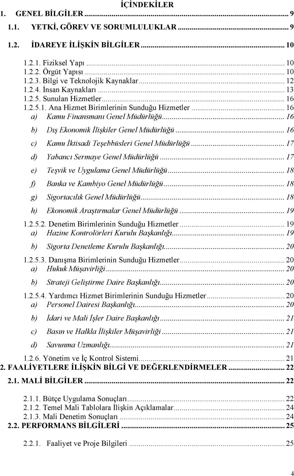 .. 16 b) Dış Ekonomik İlişkiler Genel Müdürlüğü... 16 c) Kamu İktisadi Teşebbüsleri Genel Müdürlüğü... 17 d) Yabancı Sermaye Genel Müdürlüğü... 17 e) Teşvik ve Uygulama Genel Müdürlüğü.