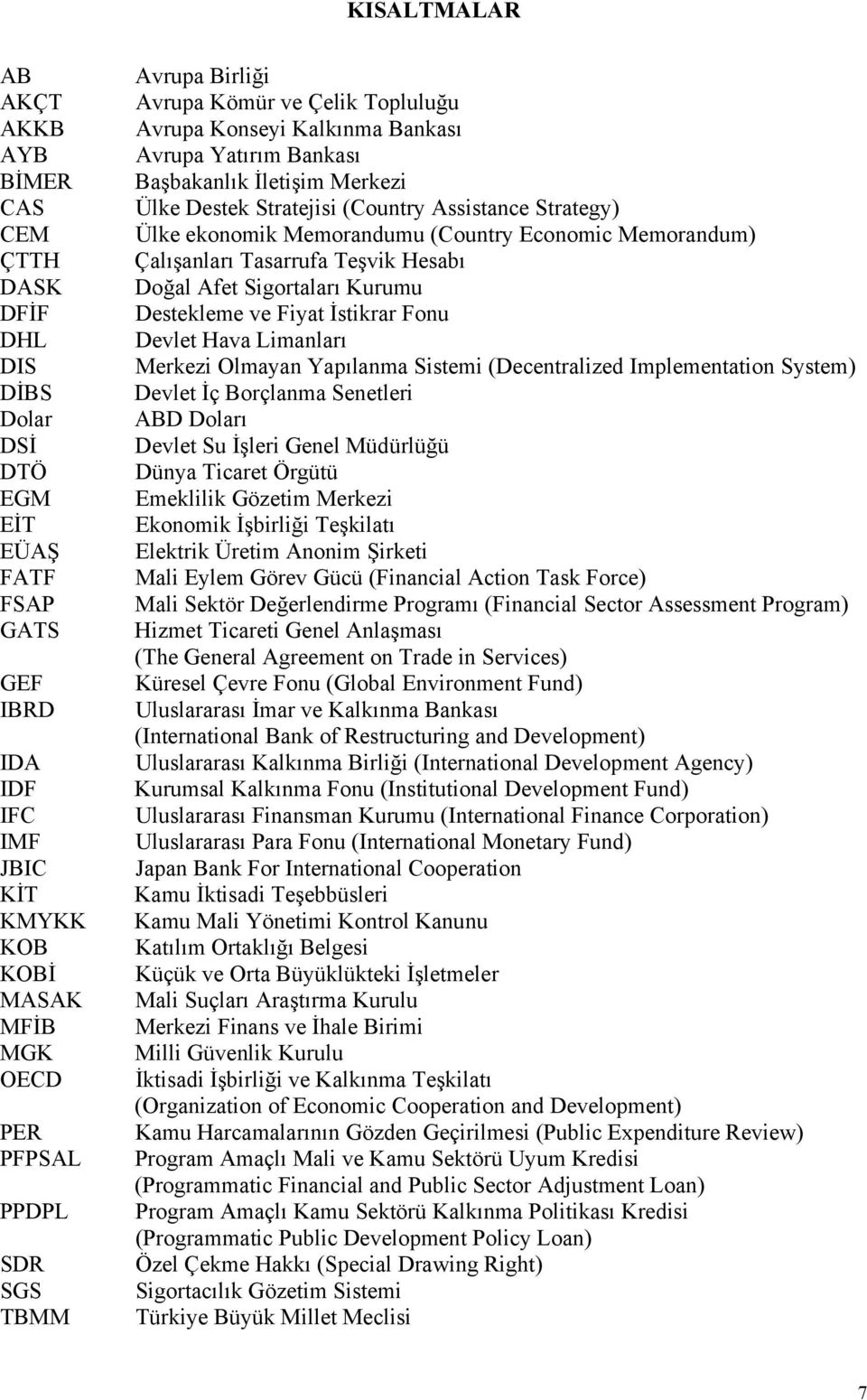 Ülke ekonomik Memorandumu (Country Economic Memorandum) Çalışanları Tasarrufa Teşvik Hesabı Doğal Afet Sigortaları Kurumu Destekleme ve Fiyat İstikrar Fonu Devlet Hava Limanları Merkezi Olmayan