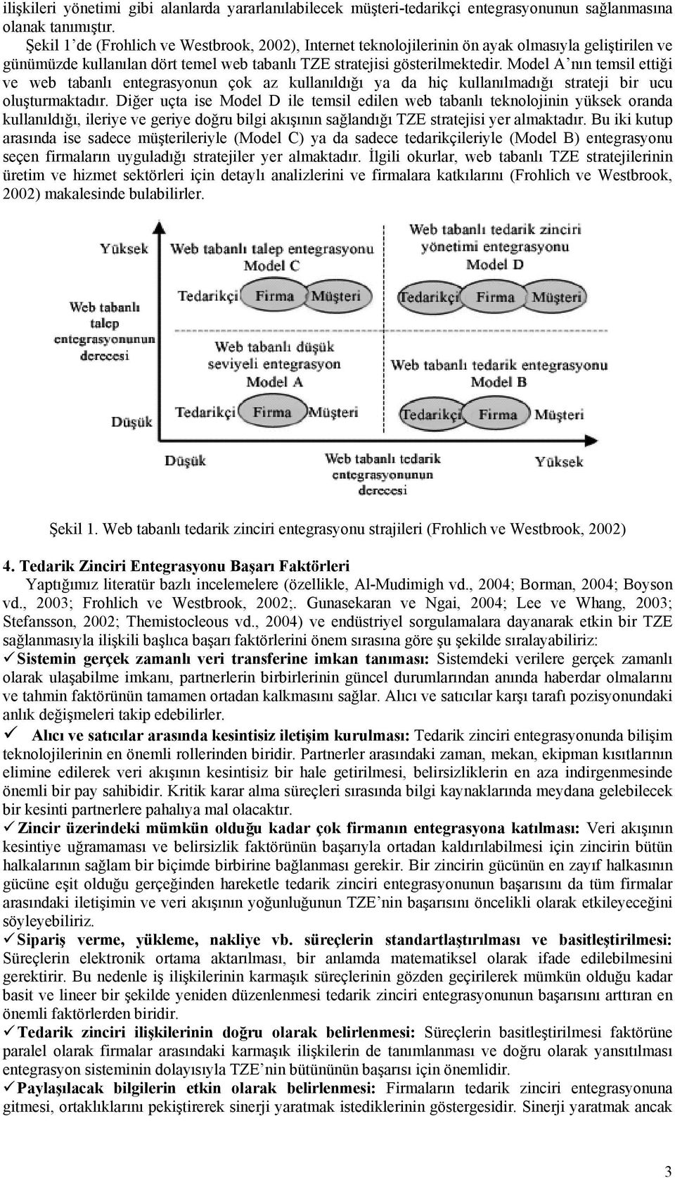 Model A nın temsil ettiği ve web tabanlı entegrasyonun çok az kullanıldığı ya da hiç kullanılmadığı strateji bir ucu oluşturmaktadır.