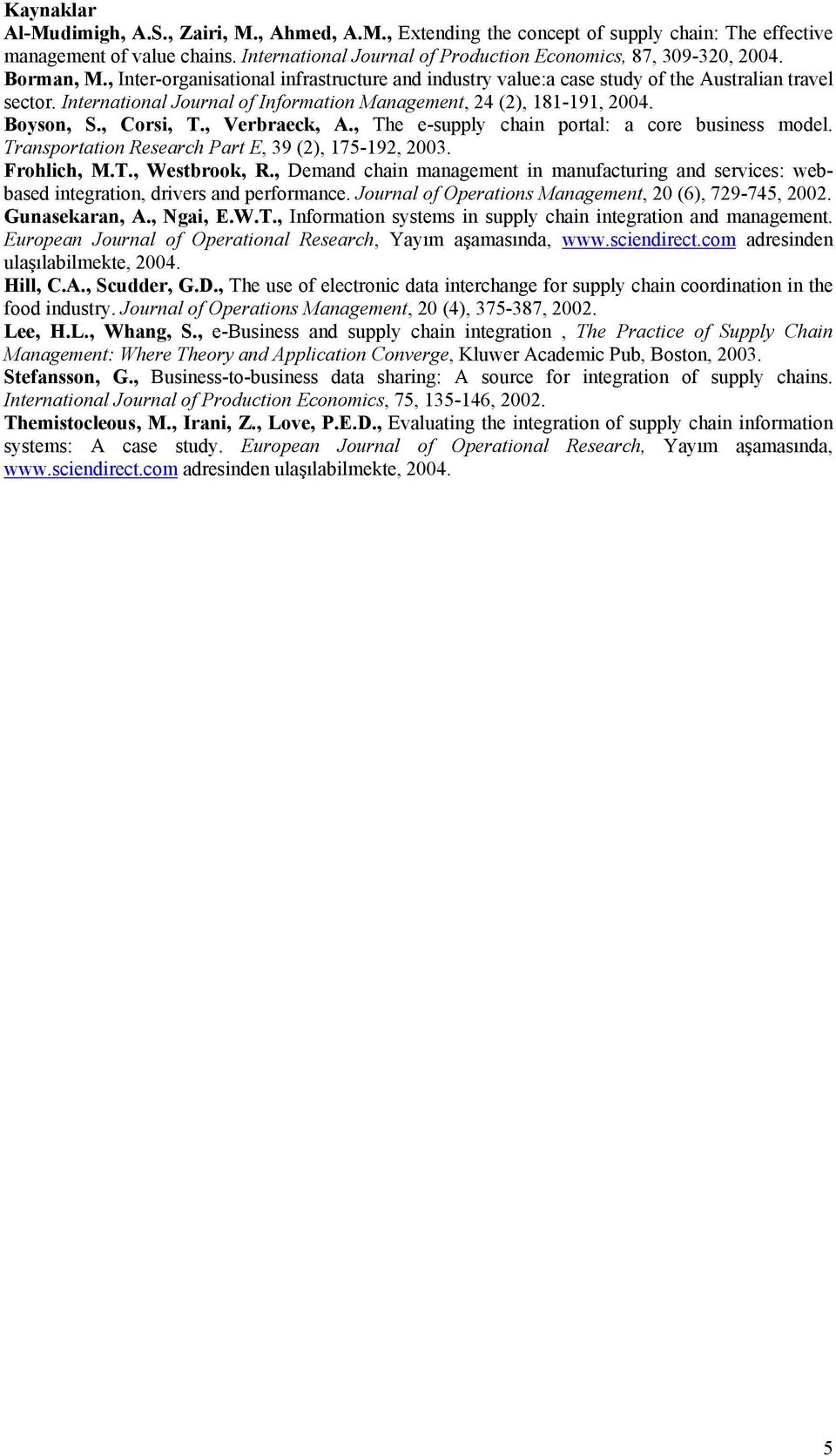 , Corsi, T., Verbraeck, A., The e-supply chain portal: a core business model. Transportation Research Part E, 39 (2), 175-192, 2003. Frohlich, M.T., Westbrook, R.