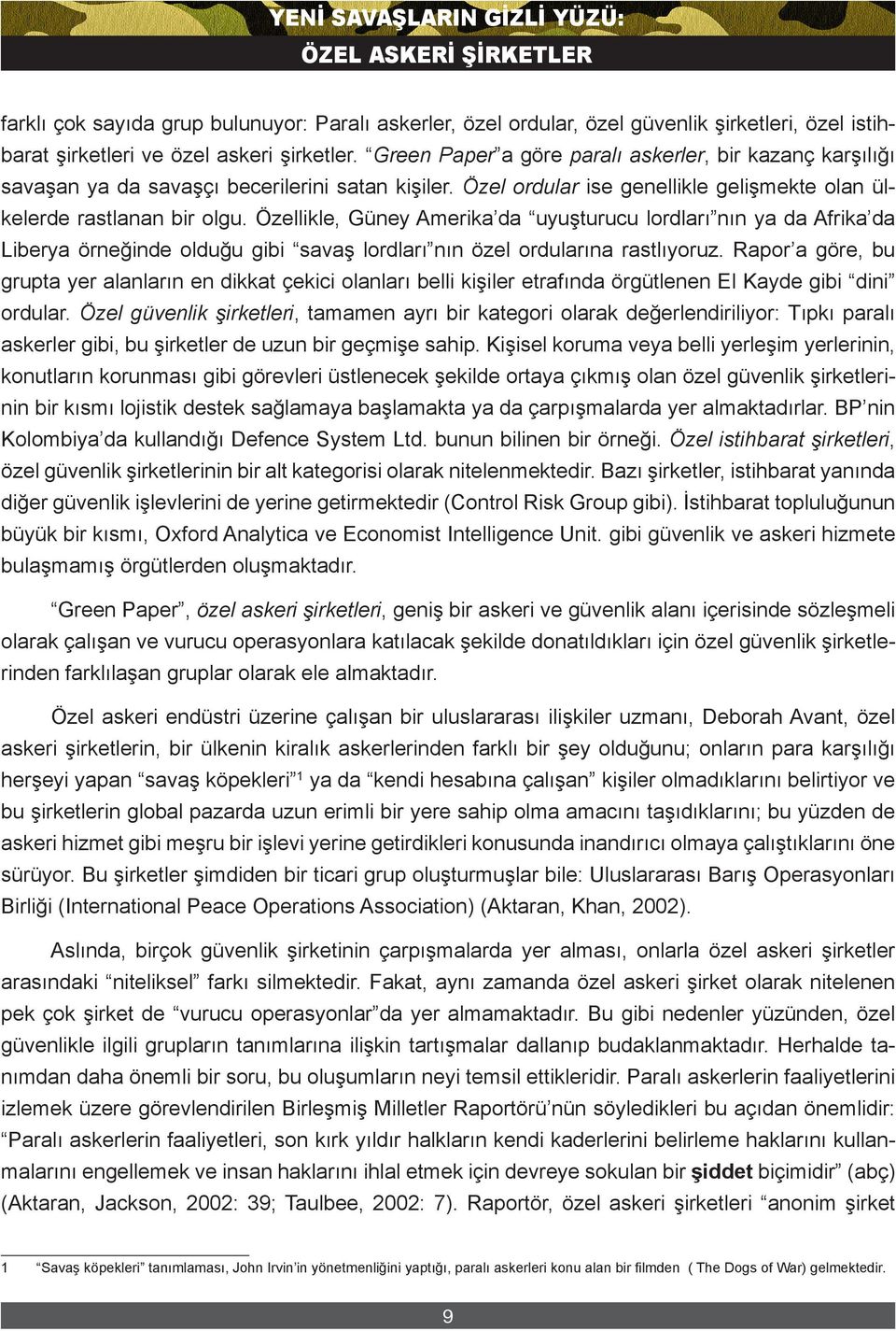 Özellikle, Güney Amerika da uyuşturucu lordları nın ya da Afrika da Liberya örneğinde olduğu gibi savaş lordları nın özel ordularına rastlıyoruz.