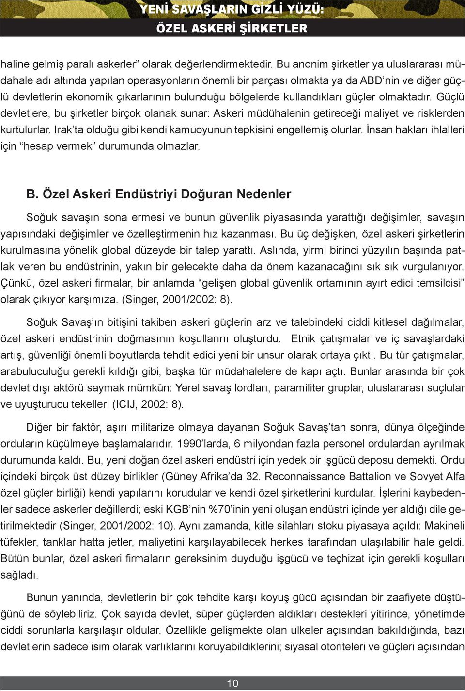 kullandıkları güçler olmaktadır. Güçlü devletlere, bu şirketler birçok olanak sunar: Askeri müdühalenin getireceği maliyet ve risklerden kurtulurlar.