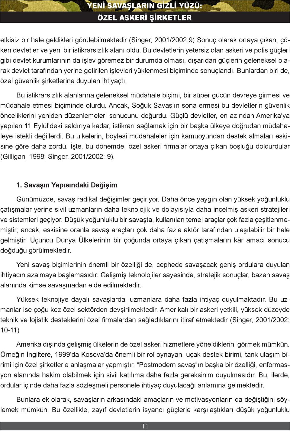 yüklenmesi biçiminde sonuçlandı. Bunlardan biri de, özel güvenlik şirketlerine duyulan ihtiyaçtı.