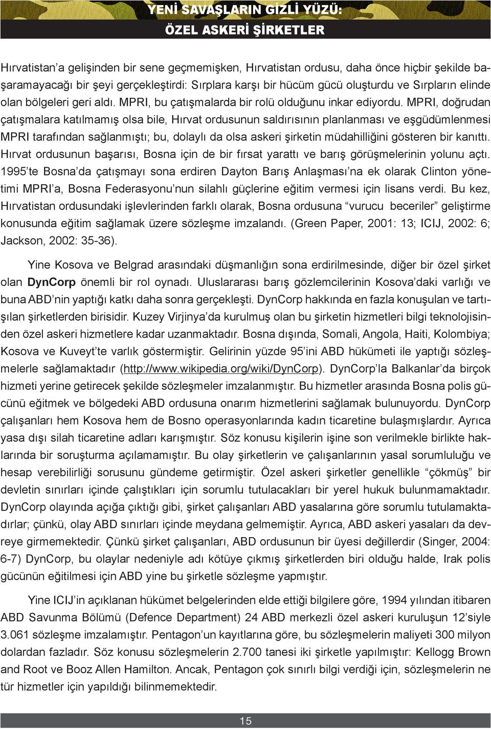 MPRI, doğrudan çatışmalara katılmamış olsa bile, Hırvat ordusunun saldırısının planlanması ve eşgüdümlenmesi MPRI tarafından sağlanmıştı; bu, dolaylı da olsa askeri şirketin müdahilliğini gösteren